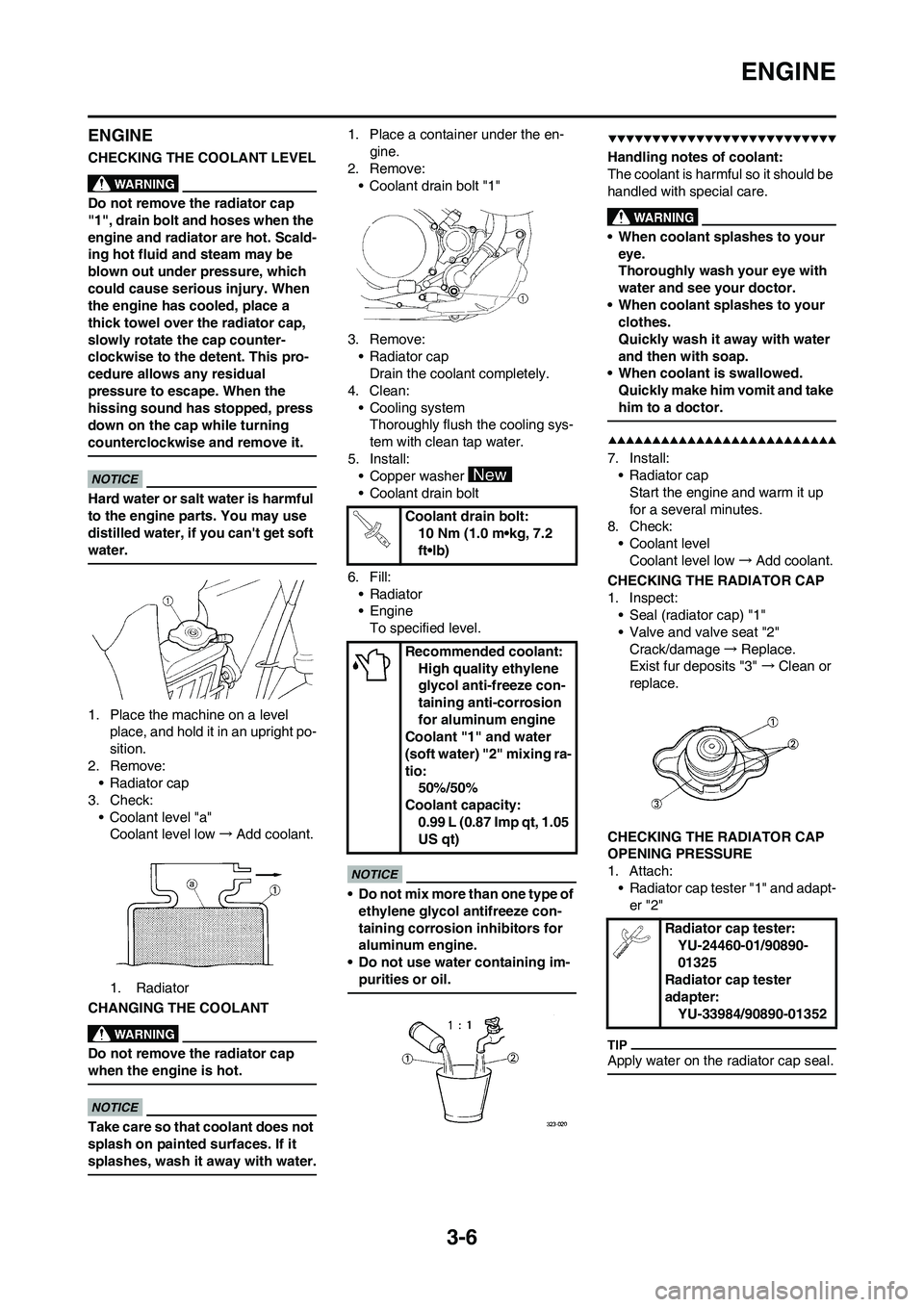 YAMAHA YZ250F 2009 Workshop Manual 3-6
ENGINE
ENGINE
CHECKING THE COOLANT LEVEL
Do not remove the radiator cap
"1", drain bolt and hoses when the
engine and radiator are hot. Scald-
ing hot fluid and steam may be
blown out under pre YAMAHA YZ250F 2009 Workshop Manual 3-6
ENGINE
ENGINE
CHECKING THE COOLANT LEVEL
Do not remove the radiator cap
"1", drain bolt and hoses when the
engine and radiator are hot. Scald-
ing hot fluid and steam may be
blown out under pre