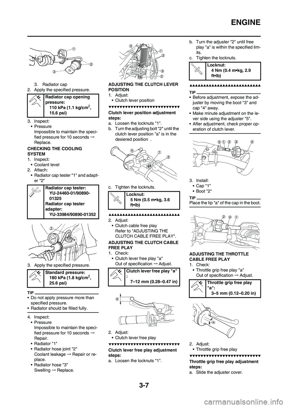 YAMAHA YZ250F 2009 Workshop Manual 3-7
ENGINE
3. Radiator cap
2. Apply the specified pressure.
3. Inspect:
•Pressure
Impossible to maintain the speci-
fied pressure for 10 seconds→
Replace.
CHECKING THE COOLING
SYSTEM
1. Inspect:
YAMAHA YZ250F 2009 Workshop Manual 3-7
ENGINE
3. Radiator cap
2. Apply the specified pressure.
3. Inspect:
•Pressure
Impossible to maintain the speci-
fied pressure for 10 seconds→
Replace.
CHECKING THE COOLING
SYSTEM
1. Inspect: