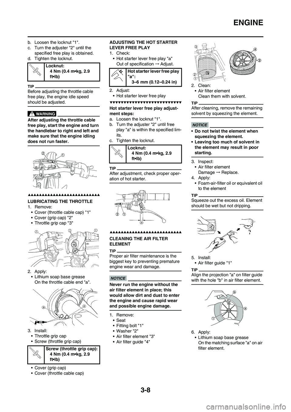 YAMAHA YZ250F 2009 Workshop Manual 3-8
ENGINE
b. Loosen the locknut "1".
c. Turn the adjuster "2" until the
specified free play is obtained.
d. Tighten the locknut.
Before adjusting the throttle cable
free play, the engine idle speed YAMAHA YZ250F 2009 Workshop Manual 3-8
ENGINE
b. Loosen the locknut "1".
c. Turn the adjuster "2" until the
specified free play is obtained.
d. Tighten the locknut.
Before adjusting the throttle cable
free play, the engine idle speed