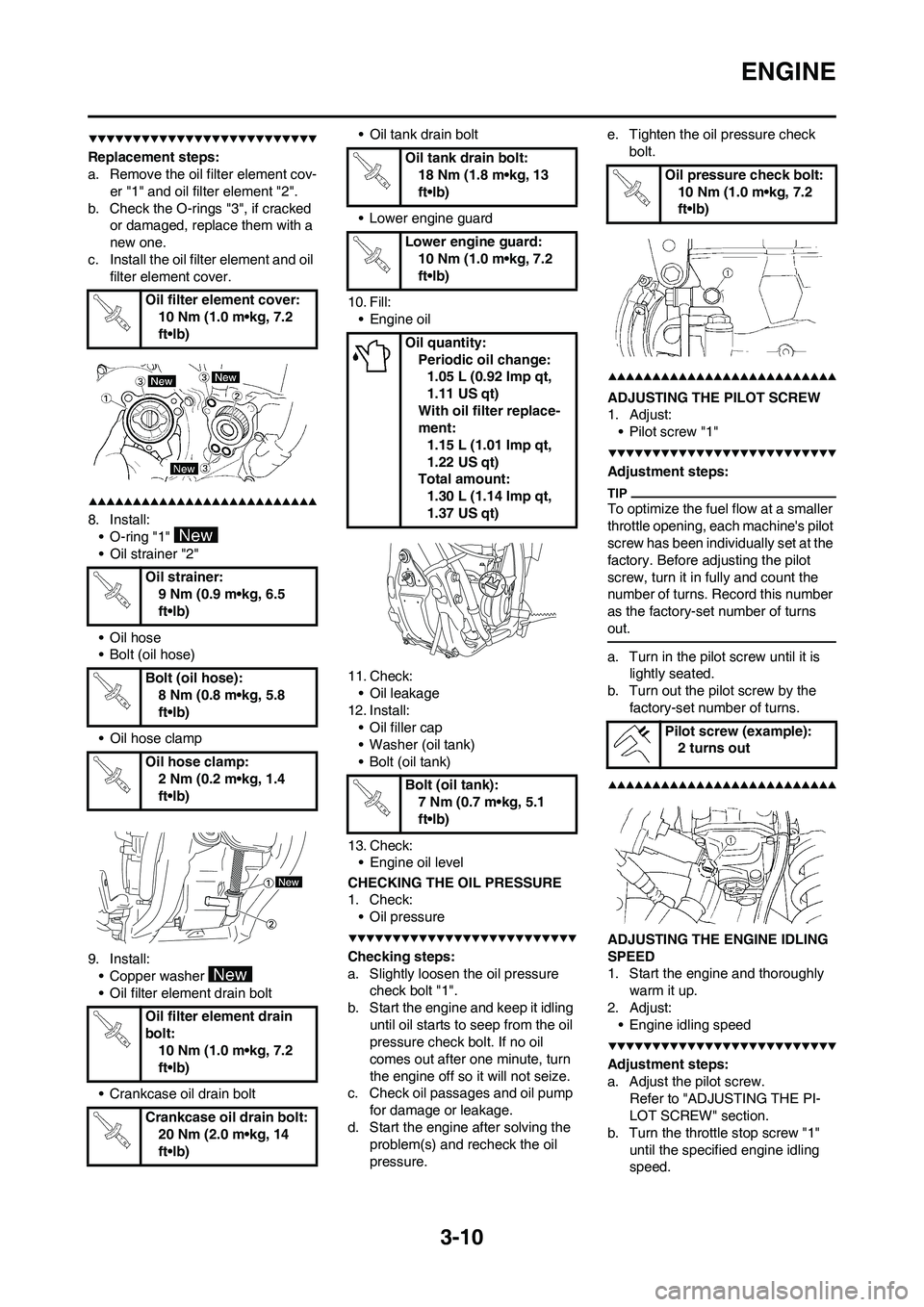 YAMAHA YZ250F 2009  Owners Manual 3-10
ENGINE
Replacement steps:
a. Remove the oil filter element cov-
er "1" and oil filter element "2".
b. Check the O-rings "3", if cracked 
or damaged, replace them with a 
new one.
c. Install the o