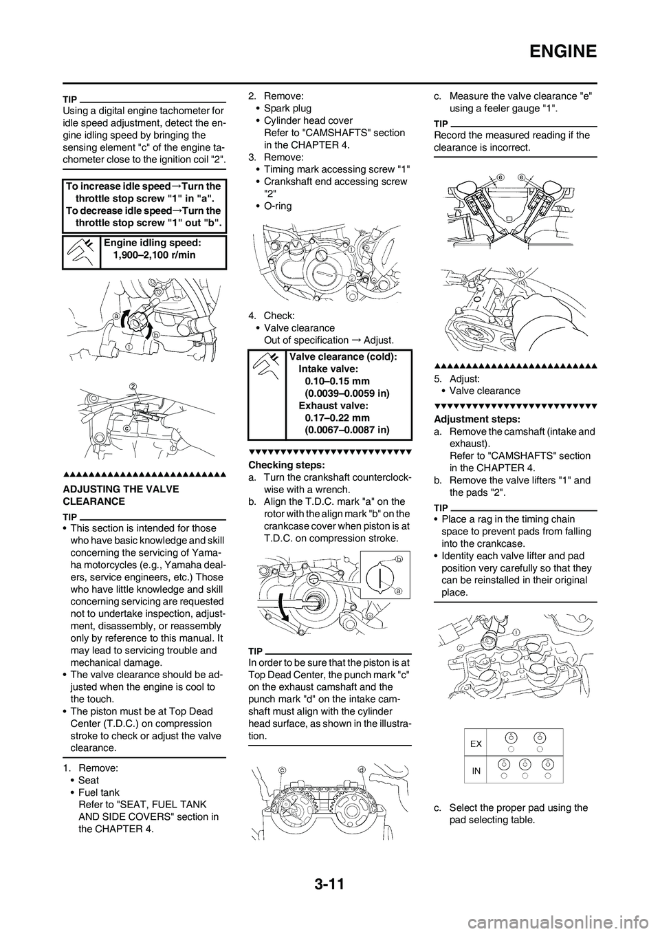 YAMAHA YZ250F 2009 Workshop Manual 3-11
ENGINE
Using a digital engine tachometer for
idle speed adjustment, detect the en-
gine idling speed by bringing the
sensing element "c" of the engine ta-
chometer close to the ignition coil "2 YAMAHA YZ250F 2009 Workshop Manual 3-11
ENGINE
Using a digital engine tachometer for
idle speed adjustment, detect the en-
gine idling speed by bringing the
sensing element "c" of the engine ta-
chometer close to the ignition coil "2