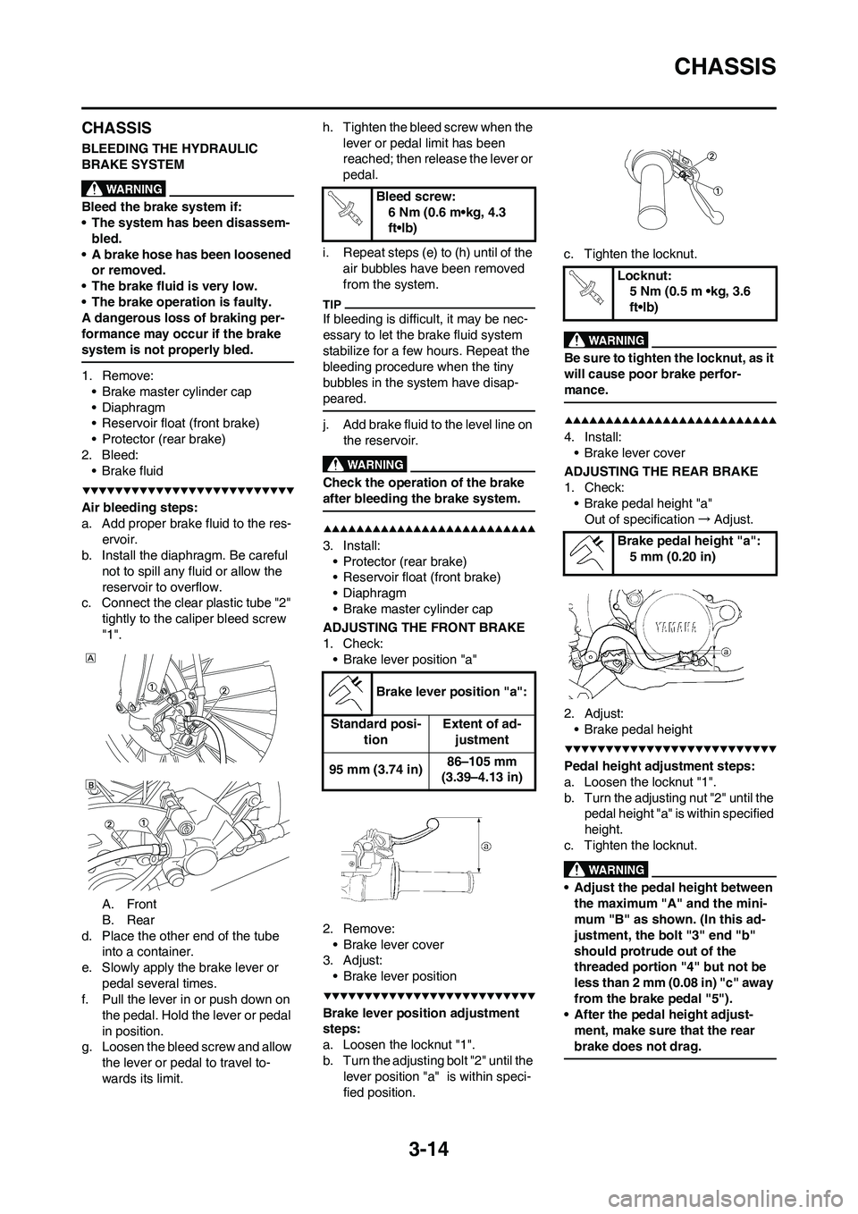 YAMAHA YZ250F 2009 Workshop Manual 3-14
CHASSIS
CHASSIS
BLEEDING THE HYDRAULIC
BRAKE SYSTEM
Bleed the brake system if:
• The system has been disassem-
bled.
• A brake hose has been loosened
or removed.
• The brake fluid is very YAMAHA YZ250F 2009 Workshop Manual 3-14
CHASSIS
CHASSIS
BLEEDING THE HYDRAULIC
BRAKE SYSTEM
Bleed the brake system if:
• The system has been disassem-
bled.
• A brake hose has been loosened
or removed.
• The brake fluid is very