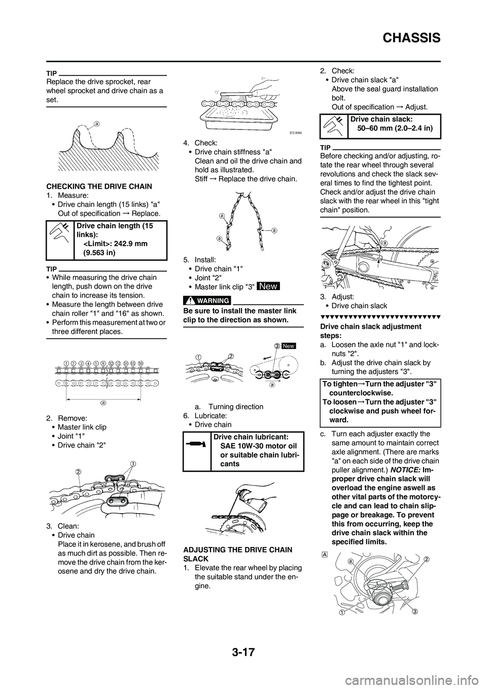 YAMAHA YZ250F 2009 Repair Manual 3-17
CHASSIS
Replace the drive sprocket, rear
wheel sprocket and drive chain as a
set.
CHECKING THE DRIVE CHAIN
1. Measure:
• Drive chain length (15 links) "a"
Out of specification→Replace.
• YAMAHA YZ250F 2009 Repair Manual 3-17
CHASSIS
Replace the drive sprocket, rear
wheel sprocket and drive chain as a
set.
CHECKING THE DRIVE CHAIN
1. Measure:
• Drive chain length (15 links) "a"
Out of specification→Replace.
•
