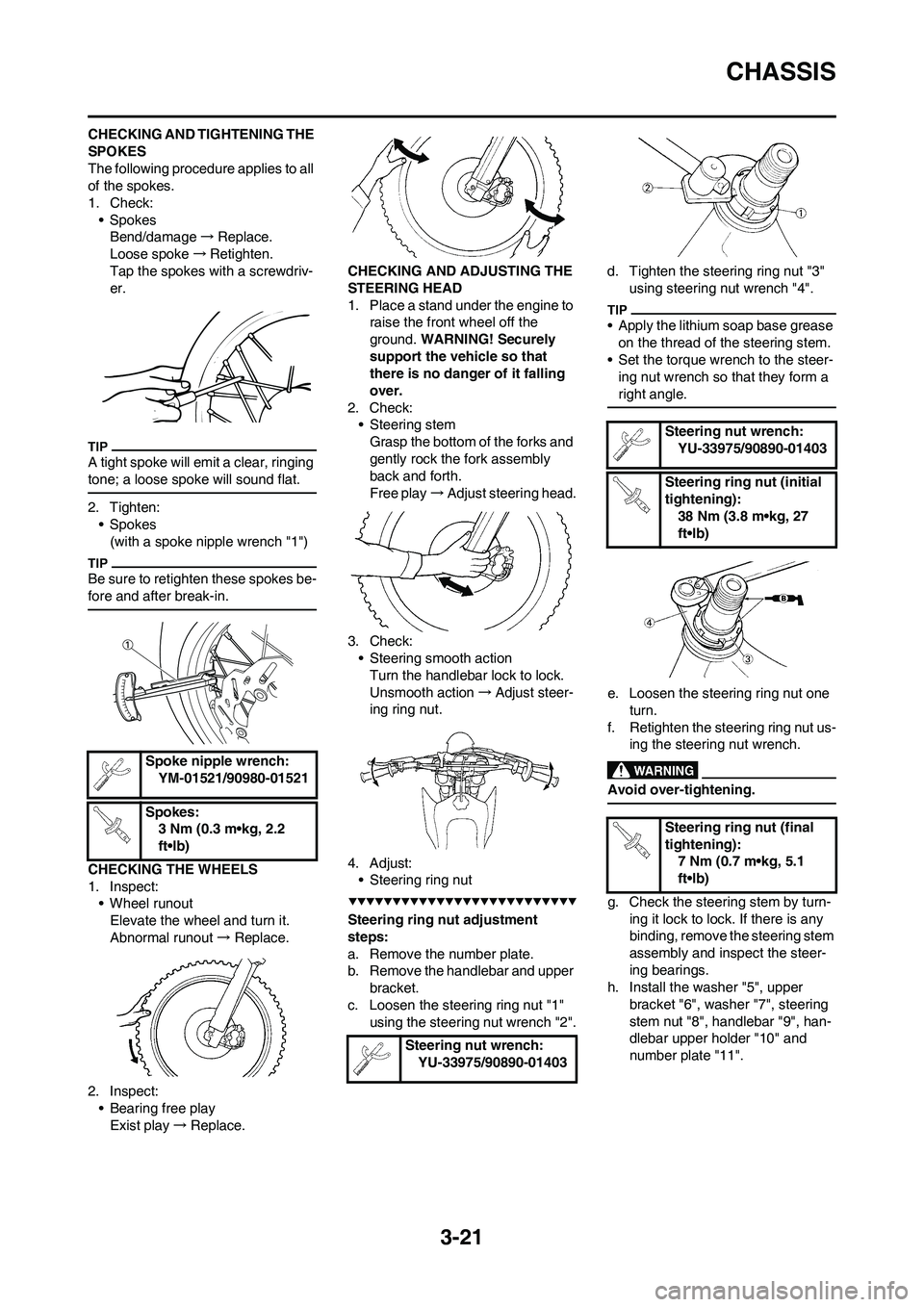YAMAHA YZ250F 2009 Repair Manual 3-21
CHASSIS
CHECKING AND TIGHTENING THE
SPOKES
The following procedure applies to all
of the spokes.
1. Check:
• Spokes
Bend/damage→Replace.
Loose spoke→Retighten.
Tap the spokes with a screw YAMAHA YZ250F 2009 Repair Manual 3-21
CHASSIS
CHECKING AND TIGHTENING THE
SPOKES
The following procedure applies to all
of the spokes.
1. Check:
• Spokes
Bend/damage→Replace.
Loose spoke→Retighten.
Tap the spokes with a screw