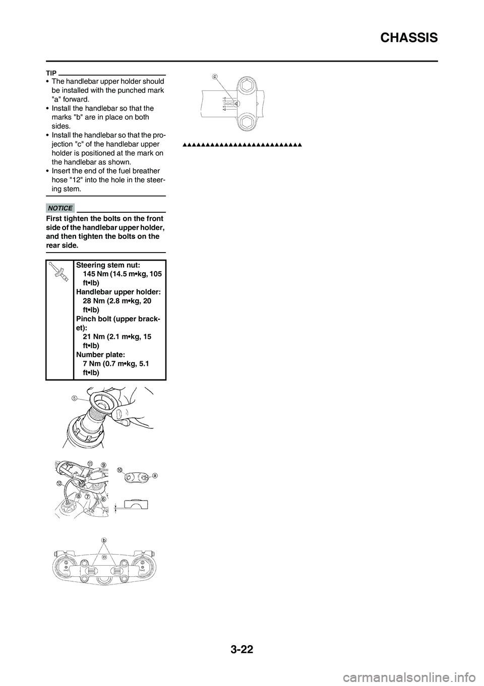 YAMAHA YZ250F 2009 Repair Manual 3-22
CHASSIS
• The handlebar upper holder should
be installed with the punched mark
"a" forward.
• Install the handlebar so that the
marks "b" are in place on both
sides.
• Install the handl YAMAHA YZ250F 2009 Repair Manual 3-22
CHASSIS
• The handlebar upper holder should
be installed with the punched mark
"a" forward.
• Install the handlebar so that the
marks "b" are in place on both
sides.
• Install the handl
