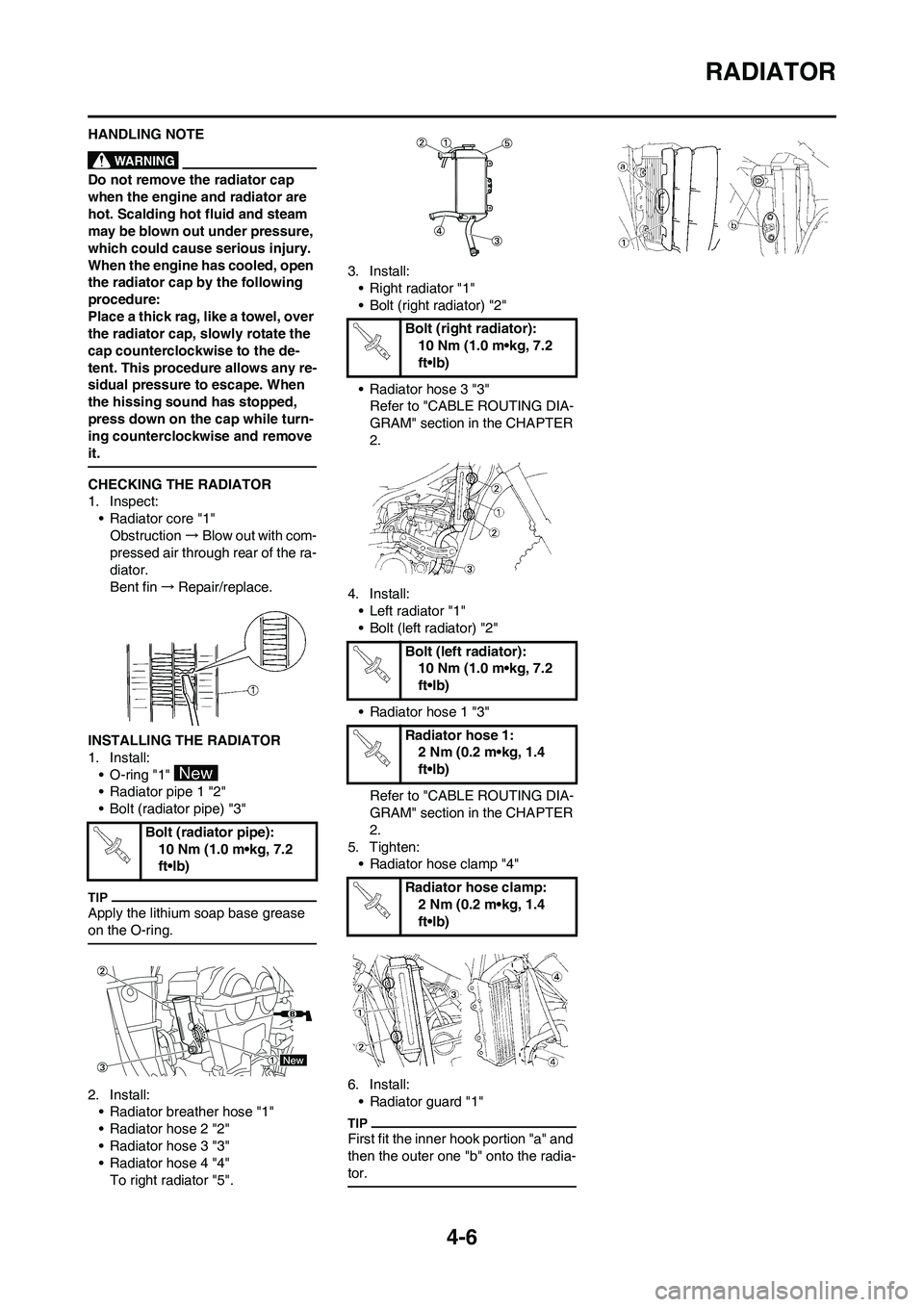 YAMAHA YZ250F 2009 Manual PDF 4-6
RADIATOR
HANDLING NOTE
Do not remove the radiator cap 
when the engine and radiator are 
hot. Scalding hot fluid and steam 
may be blown out under pressure, 
which could cause serious injury. 
Whe