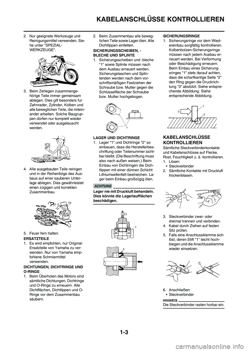 YAMAHA YZ250F 2009  Betriebsanleitungen (in German) 1-3
KABELANSCHLÜSSE KONTROLLIEREN
2. Nur geeignete Werkzeuge und 
Reinigungsmittel verwenden. Sie-
he unter "SPEZIAL-
WERKZEUGE".
3. Beim Zerlegen zusammenge-
hörige Teile immer gemeinsam 
ablegen. 