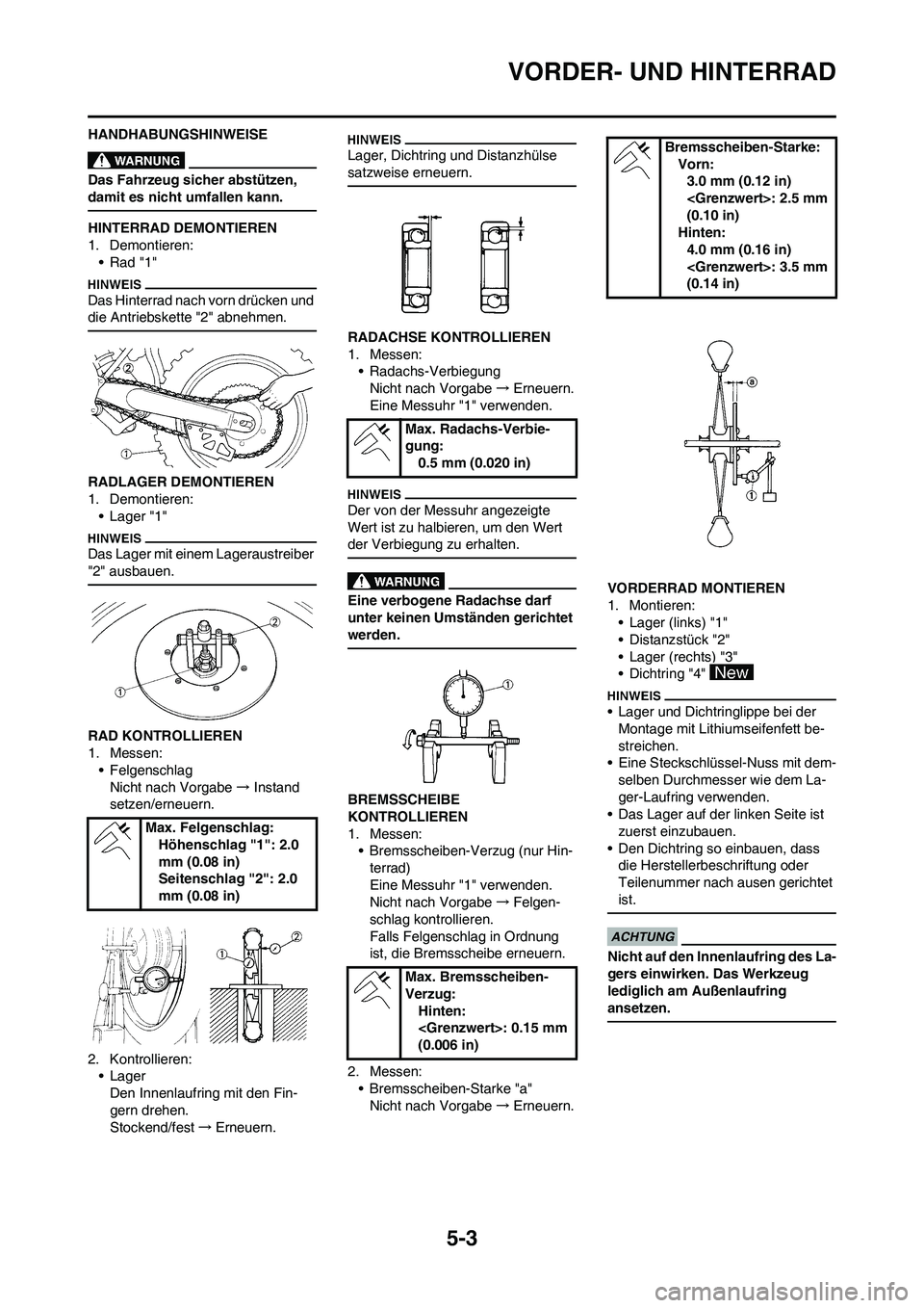 YAMAHA YZ250F 2009 Betriebsanleitungen (in German) 5-3
VORDER- UND HINTERRAD
HANDHABUNGSHINWEISE
Das Fahrzeug sicher abstützen,
damit es nicht umfallen kann.
HINTERRAD DEMONTIEREN
1. Demontieren:
• Rad "1"
Das Hinterrad nach vorn drücken und
die YAMAHA YZ250F 2009 Betriebsanleitungen (in German) 5-3
VORDER- UND HINTERRAD
HANDHABUNGSHINWEISE
Das Fahrzeug sicher abstützen,
damit es nicht umfallen kann.
HINTERRAD DEMONTIEREN
1. Demontieren:
• Rad "1"
Das Hinterrad nach vorn drücken und
die
