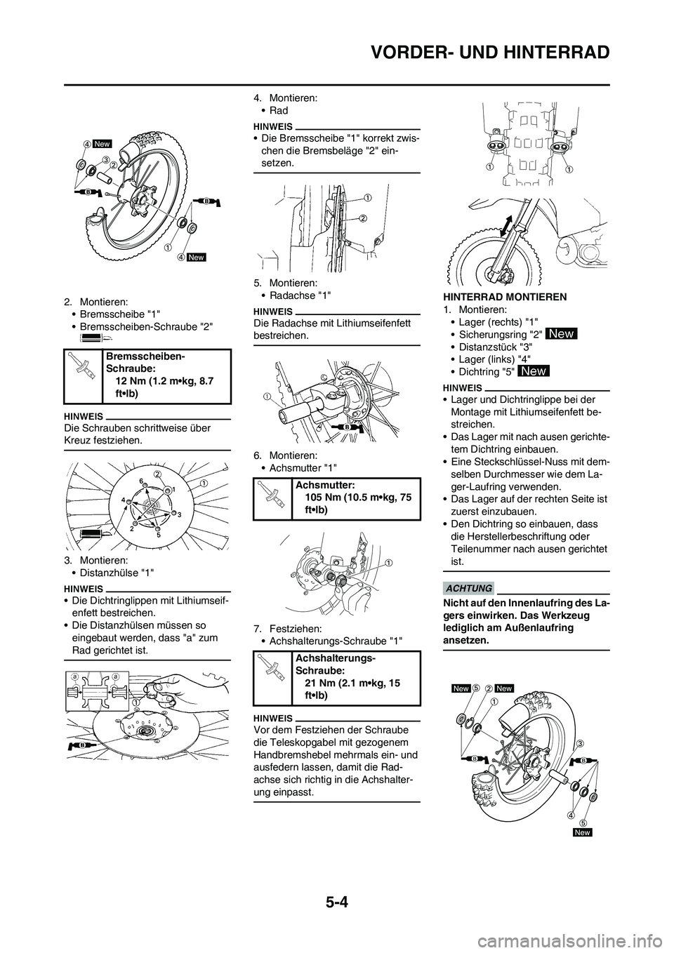 YAMAHA YZ250F 2009 Betriebsanleitungen (in German) 5-4
VORDER- UND HINTERRAD
2. Montieren:
•Bremsscheibe "1"
• Bremsscheiben-Schraube "2"
Die Schrauben schrittweise über
Kreuz festziehen.
3. Montieren:
• Distanzhülse "1"
• Die Dichtringlip YAMAHA YZ250F 2009 Betriebsanleitungen (in German) 5-4
VORDER- UND HINTERRAD
2. Montieren:
•Bremsscheibe "1"
• Bremsscheiben-Schraube "2"
Die Schrauben schrittweise über
Kreuz festziehen.
3. Montieren:
• Distanzhülse "1"
• Die Dichtringlip