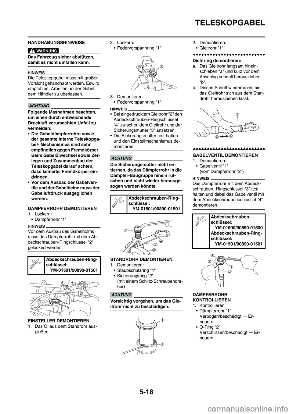 YAMAHA YZ250F 2009 Betriebsanleitungen (in German) 5-18
TELESKOPGABEL
HANDHABUNGSHINWEISE
Das Fahrzeug sicher abstützen,
damit es nicht umfallen kann.
Die Teleskopgabel muss mit großer
Vorsicht gehandhabt werden. Eswird
empfohlen, Arbeiten an der YAMAHA YZ250F 2009 Betriebsanleitungen (in German) 5-18
TELESKOPGABEL
HANDHABUNGSHINWEISE
Das Fahrzeug sicher abstützen,
damit es nicht umfallen kann.
Die Teleskopgabel muss mit großer
Vorsicht gehandhabt werden. Eswird
empfohlen, Arbeiten an der