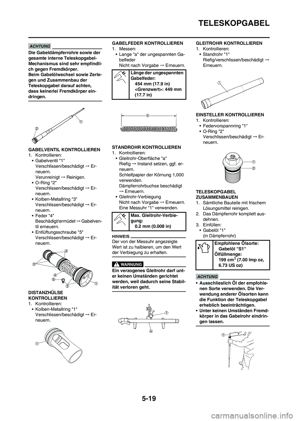 YAMAHA YZ250F 2009 Betriebsanleitungen (in German) 5-19
TELESKOPGABEL
Die Gabeldämpferrohre sowie der
gesamte interne Teleskopgabel-
Mechanismus sind sehr empfindli-
ch gegen Fremdkörper.
Beim Gabelölwechsel sowie Zerle-
gen und Zusammenbau der
YAMAHA YZ250F 2009 Betriebsanleitungen (in German) 5-19
TELESKOPGABEL
Die Gabeldämpferrohre sowie der
gesamte interne Teleskopgabel-
Mechanismus sind sehr empfindli-
ch gegen Fremdkörper.
Beim Gabelölwechsel sowie Zerle-
gen und Zusammenbau der