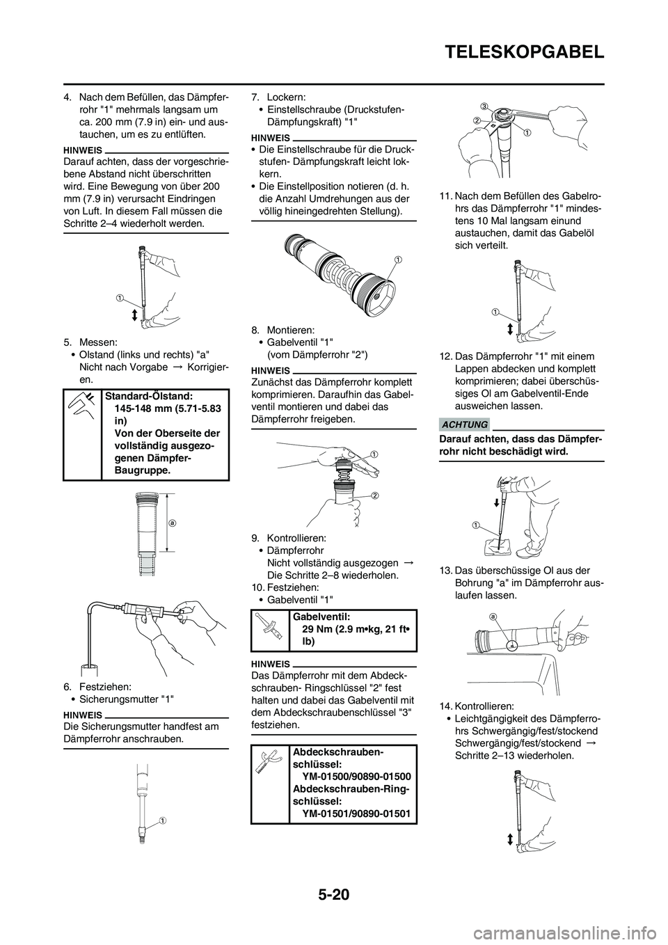 YAMAHA YZ250F 2009 Betriebsanleitungen (in German) 5-20
TELESKOPGABEL
4. Nach dem Befüllen, das Dämpfer-
rohr "1" mehrmals langsam um
ca. 200 mm (7.9 in) ein- und aus-
tauchen, um es zu entlüften.
Darauf achten, dass der vorgeschrie-
bene Abstand YAMAHA YZ250F 2009 Betriebsanleitungen (in German) 5-20
TELESKOPGABEL
4. Nach dem Befüllen, das Dämpfer-
rohr "1" mehrmals langsam um
ca. 200 mm (7.9 in) ein- und aus-
tauchen, um es zu entlüften.
Darauf achten, dass der vorgeschrie-
bene Abstand