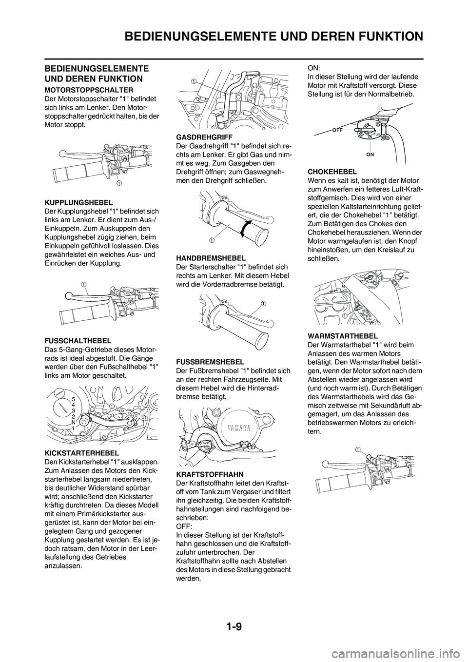 YAMAHA YZ250F 2009  Betriebsanleitungen (in German) 1-9
BEDIENUNGSELEMENTE UND DEREN FUNKTION
BEDIENUNGSELEMENTE 
UND DEREN FUNKTION
MOTORSTOPPSCHALTER
Der Motorstoppschalter "1" befindet 
sich links am Lenker. Den Motor-
stoppschalter gedrückt halten