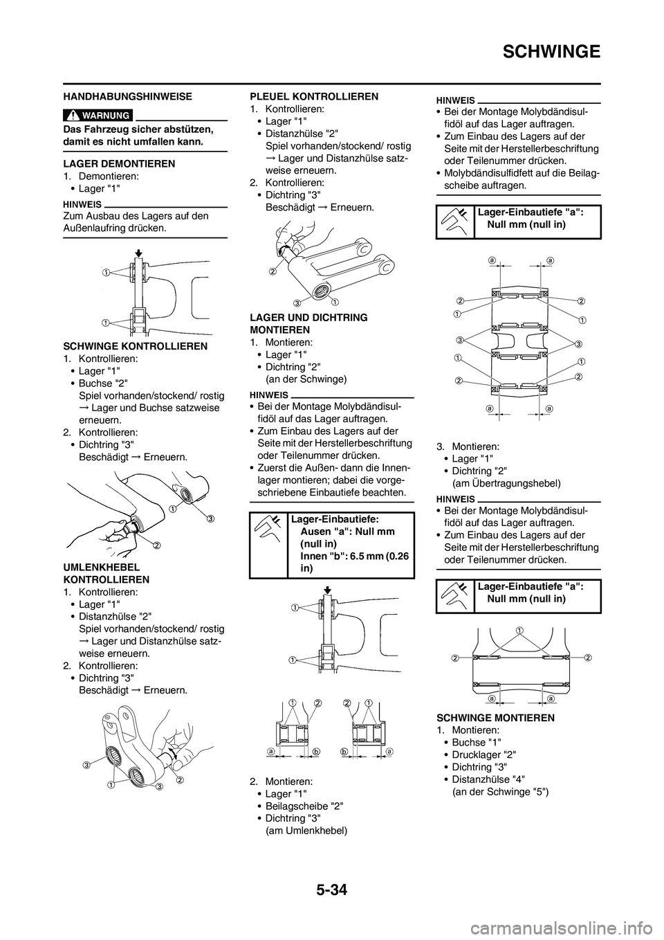 YAMAHA YZ250F 2009 Betriebsanleitungen (in German) 5-34
SCHWINGE
HANDHABUNGSHINWEISE
Das Fahrzeug sicher abstützen,
damit es nicht umfallen kann.
LAGER DEMONTIEREN
1. Demontieren:
• Lager "1"
Zum Ausbau des Lagers auf den
Außenlaufring drücken. YAMAHA YZ250F 2009 Betriebsanleitungen (in German) 5-34
SCHWINGE
HANDHABUNGSHINWEISE
Das Fahrzeug sicher abstützen,
damit es nicht umfallen kann.
LAGER DEMONTIEREN
1. Demontieren:
• Lager "1"
Zum Ausbau des Lagers auf den
Außenlaufring drücken.