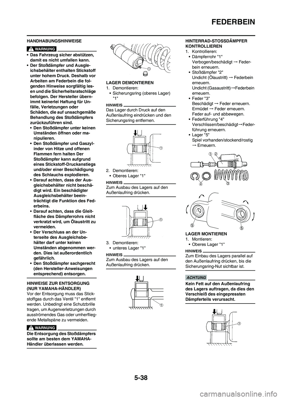 YAMAHA YZ250F 2009 Betriebsanleitungen (in German) 5-38
FEDERBEIN
HANDHABUNGSHINWEISE
• Das Fahrzeug sicher abstützen,
damit es nicht umfallen kann.
• Der Stoßdämpfer und Ausgle-
ichsbehälter enthalten Stickstoff
unter hohem Druck. Deshalb v YAMAHA YZ250F 2009 Betriebsanleitungen (in German) 5-38
FEDERBEIN
HANDHABUNGSHINWEISE
• Das Fahrzeug sicher abstützen,
damit es nicht umfallen kann.
• Der Stoßdämpfer und Ausgle-
ichsbehälter enthalten Stickstoff
unter hohem Druck. Deshalb v