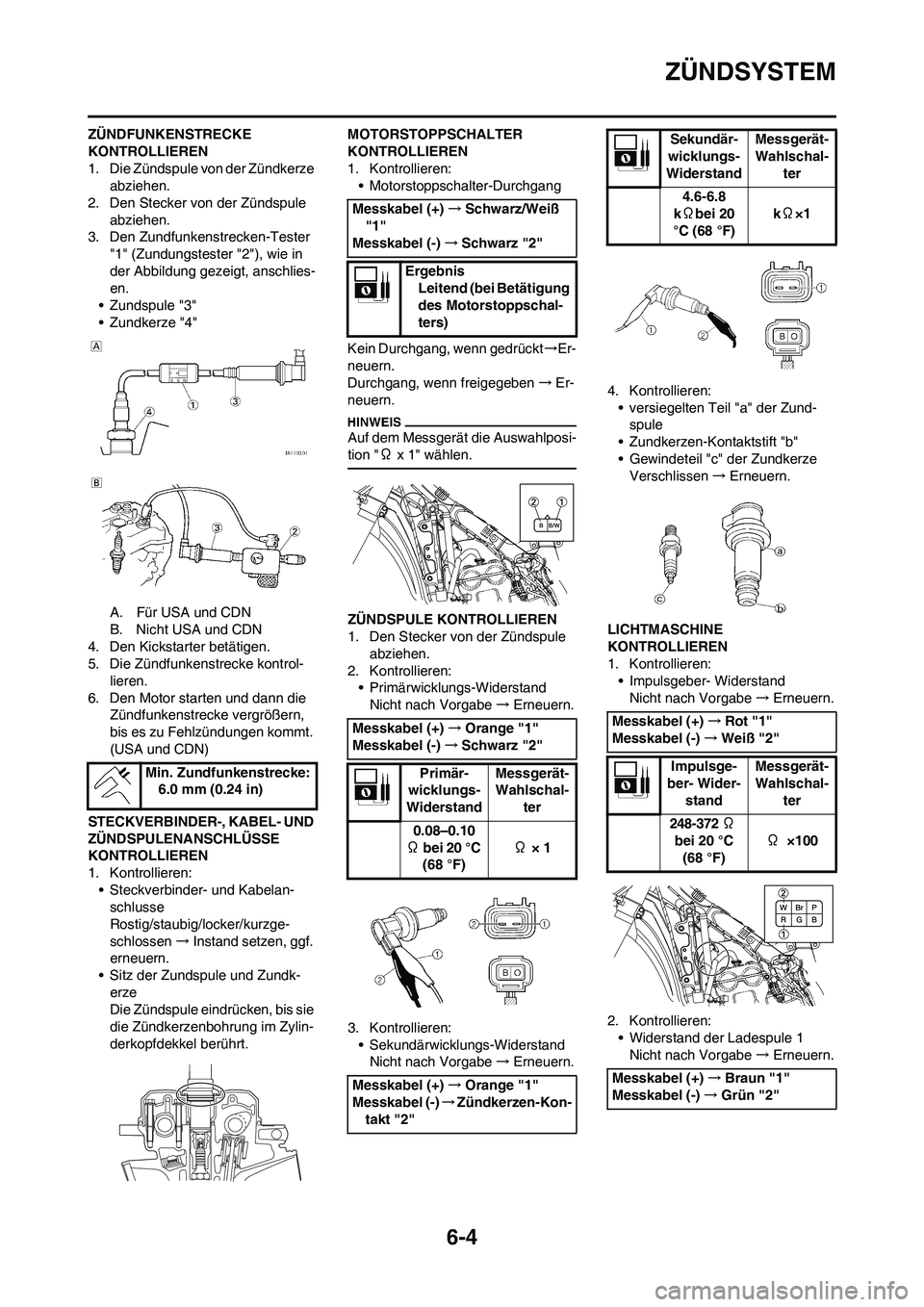 YAMAHA YZ250F 2009 Betriebsanleitungen (in German) 6-4
ZÜNDSYSTEM
ZÜNDFUNKENSTRECKE
KONTROLLIEREN
1. Die Zündspule von der Zündkerze
abziehen.
2. Den Stecker von der Zündspule
abziehen.
3. Den Zundfunkenstrecken-Tester
"1" (Zundungstester "2" YAMAHA YZ250F 2009 Betriebsanleitungen (in German) 6-4
ZÜNDSYSTEM
ZÜNDFUNKENSTRECKE
KONTROLLIEREN
1. Die Zündspule von der Zündkerze
abziehen.
2. Den Stecker von der Zündspule
abziehen.
3. Den Zundfunkenstrecken-Tester
"1" (Zundungstester "2"