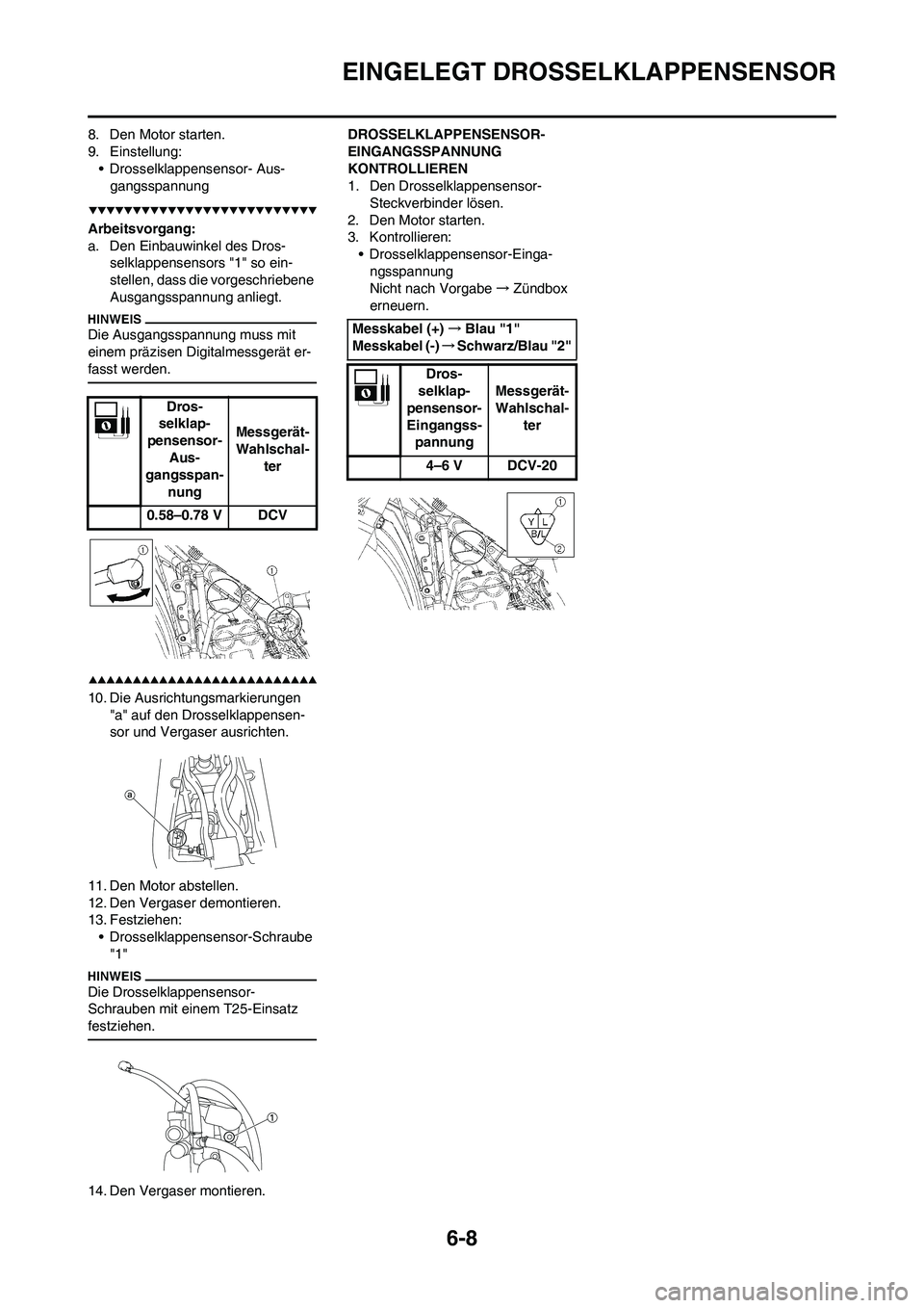 YAMAHA YZ250F 2009 Betriebsanleitungen (in German) 6-8
EINGELEGT DROSSELKLAPPENSENSOR
8. Den Motor starten.
9. Einstellung:
• Drosselklappensensor- Aus-
gangsspannung
Arbeitsvorgang:
a. Den Einbauwinkel des Dros-
selklappensensors "1" so ein-
stelle YAMAHA YZ250F 2009 Betriebsanleitungen (in German) 6-8
EINGELEGT DROSSELKLAPPENSENSOR
8. Den Motor starten.
9. Einstellung:
• Drosselklappensensor- Aus-
gangsspannung
Arbeitsvorgang:
a. Den Einbauwinkel des Dros-
selklappensensors "1" so ein-
stelle