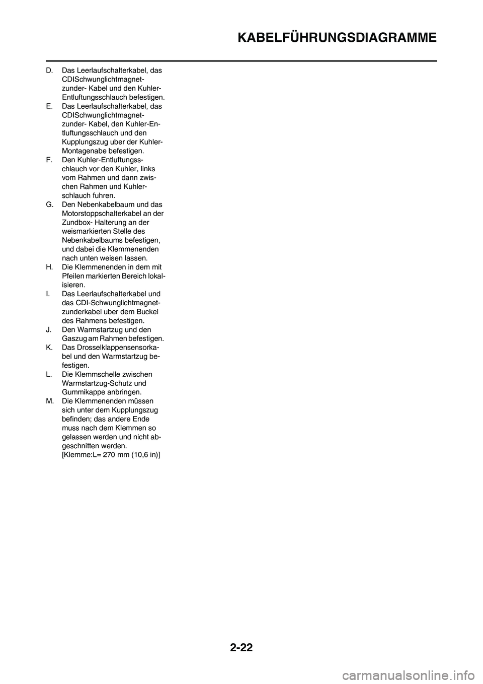YAMAHA YZ250F 2009 Betriebsanleitungen (in German) 2-22
KABELFÜHRUNGSDIAGRAMME
D. Das Leerlaufschalterkabel, das
CDISchwunglichtmagnet-
zunder- Kabel und den Kuhler-
Entluftungsschlauch befestigen.
E. Das Leerlaufschalterkabel, das
CDISchwunglichtm YAMAHA YZ250F 2009 Betriebsanleitungen (in German) 2-22
KABELFÜHRUNGSDIAGRAMME
D. Das Leerlaufschalterkabel, das
CDISchwunglichtmagnet-
zunder- Kabel und den Kuhler-
Entluftungsschlauch befestigen.
E. Das Leerlaufschalterkabel, das
CDISchwunglichtm