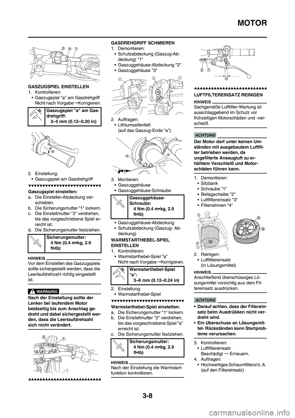 YAMAHA YZ250F 2009 Betriebsanleitungen (in German) 3-8
MOTOR
GASZUGSPIEL EINSTELLEN
1. Kontrollieren:
• Gaszugspiel "a" am Gasdrehgriff
Nicht nach Vorgabe→Korrigieren.
2. Einstellung:
• Gaszugspiel am Gasdrehgriff
Gaszugspiel einstellen:
a. Die YAMAHA YZ250F 2009 Betriebsanleitungen (in German) 3-8
MOTOR
GASZUGSPIEL EINSTELLEN
1. Kontrollieren:
• Gaszugspiel "a" am Gasdrehgriff
Nicht nach Vorgabe→Korrigieren.
2. Einstellung:
• Gaszugspiel am Gasdrehgriff
Gaszugspiel einstellen:
a. Die