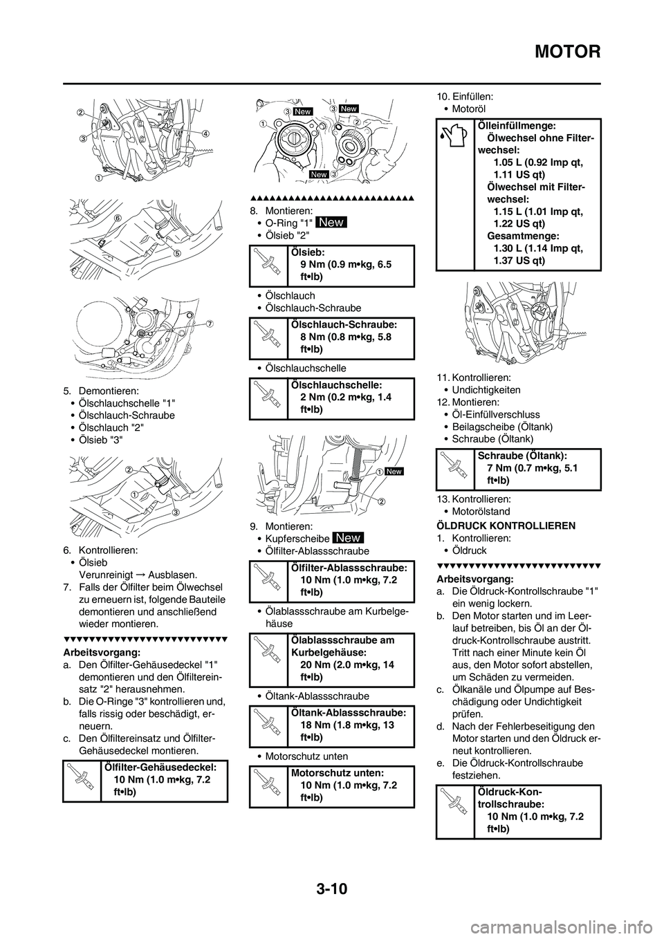 YAMAHA YZ250F 2009 Betriebsanleitungen (in German) 3-10
MOTOR
5. Demontieren:
• Ölschlauchschelle "1"
• Ölschlauch-Schraube
• Ölschlauch "2"
• Ölsieb "3"
6. Kontrollieren:
• Ölsieb
Verunreinigt→Ausblasen.
7. Falls der Ölfilter beim à YAMAHA YZ250F 2009 Betriebsanleitungen (in German) 3-10
MOTOR
5. Demontieren:
• Ölschlauchschelle "1"
• Ölschlauch-Schraube
• Ölschlauch "2"
• Ölsieb "3"
6. Kontrollieren:
• Ölsieb
Verunreinigt→Ausblasen.
7. Falls der Ölfilter beim Ã