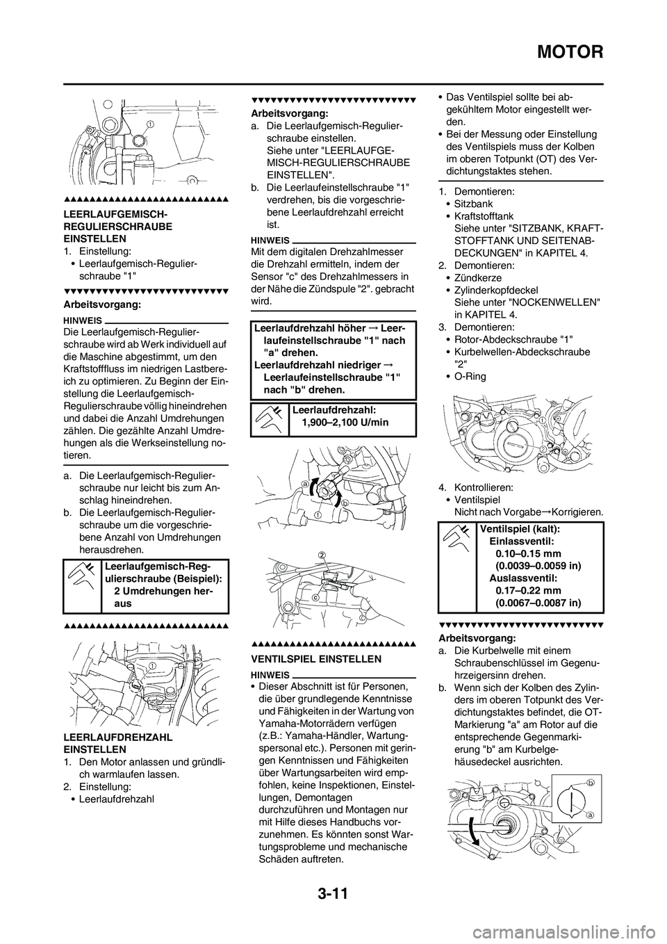 YAMAHA YZ250F 2009 Betriebsanleitungen (in German) 3-11
MOTOR
LEERLAUFGEMISCH-
REGULIERSCHRAUBE
EINSTELLEN
1. Einstellung:
• Leerlaufgemisch-Regulier-
schraube "1"
Arbeitsvorgang:
Die Leerlaufgemisch-Regulier-
schraube wird ab Werk individuell auf YAMAHA YZ250F 2009 Betriebsanleitungen (in German) 3-11
MOTOR
LEERLAUFGEMISCH-
REGULIERSCHRAUBE
EINSTELLEN
1. Einstellung:
• Leerlaufgemisch-Regulier-
schraube "1"
Arbeitsvorgang:
Die Leerlaufgemisch-Regulier-
schraube wird ab Werk individuell auf