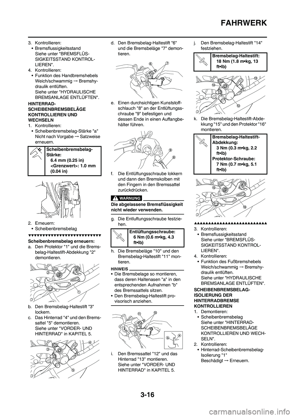 YAMAHA YZ250F 2009 Betriebsanleitungen (in German) 3-16
FAHRWERK
3. Kontrollieren:
• Bremsflussigkeitsstand
Siehe unter "BREMSFLÜS-
SIGKEITSSTAND KONTROL-
LIEREN".
4. Kontrollieren:
• Funktion des Handbremshebels
Weich/schwammig→Bremshy-
drauli YAMAHA YZ250F 2009 Betriebsanleitungen (in German) 3-16
FAHRWERK
3. Kontrollieren:
• Bremsflussigkeitsstand
Siehe unter "BREMSFLÜS-
SIGKEITSSTAND KONTROL-
LIEREN".
4. Kontrollieren:
• Funktion des Handbremshebels
Weich/schwammig→Bremshy-
drauli