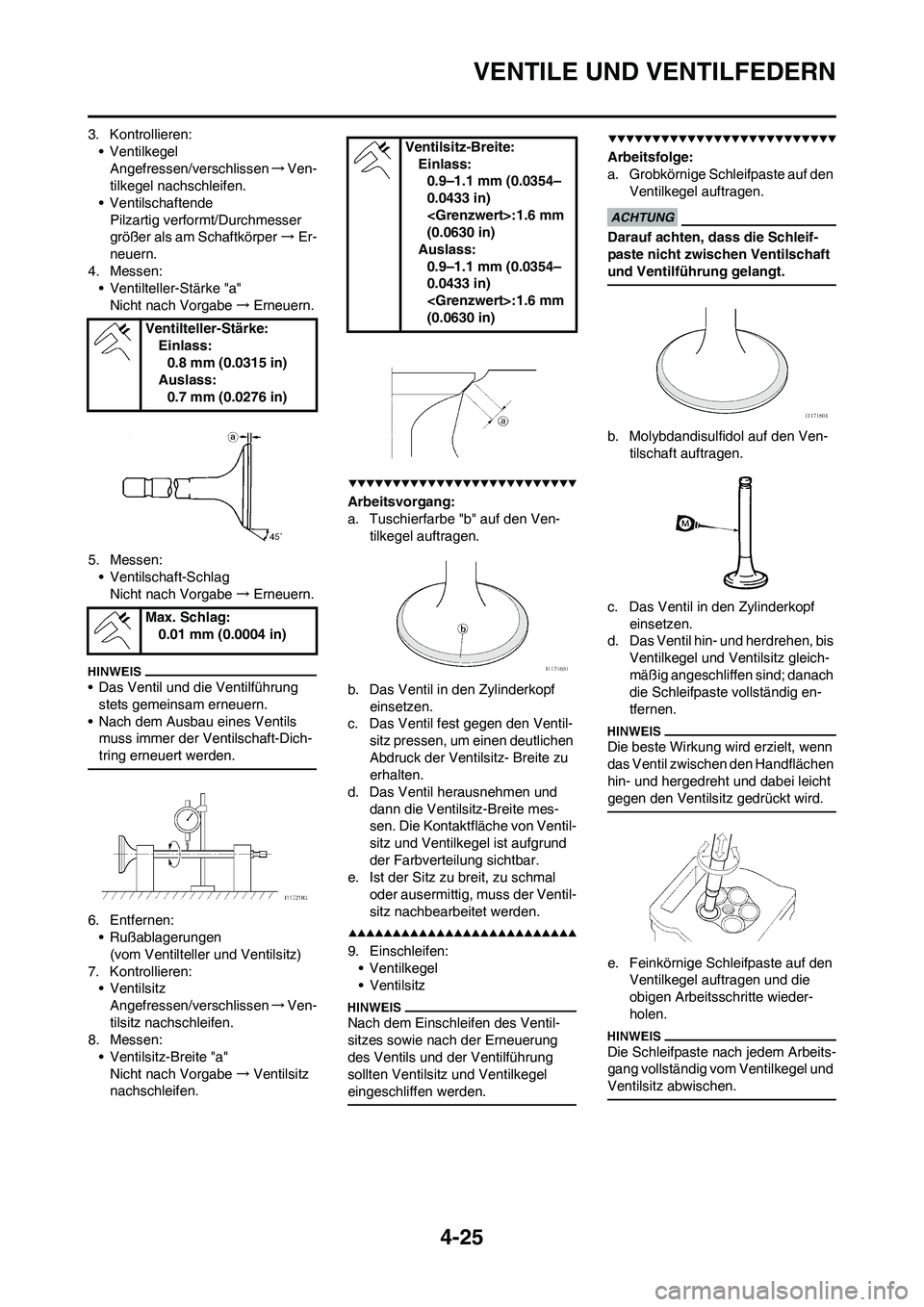 YAMAHA YZ250F 2009 Betriebsanleitungen (in German) 4-25
VENTILE UND VENTILFEDERN
3. Kontrollieren:
• Ventilkegel
Angefressen/verschlissen→Ven-
tilkegel nachschleifen.
• Ventilschaftende
Pilzartig verformt/Durchmesser
größer als am Schaftkörp YAMAHA YZ250F 2009 Betriebsanleitungen (in German) 4-25
VENTILE UND VENTILFEDERN
3. Kontrollieren:
• Ventilkegel
Angefressen/verschlissen→Ven-
tilkegel nachschleifen.
• Ventilschaftende
Pilzartig verformt/Durchmesser
größer als am Schaftkörp