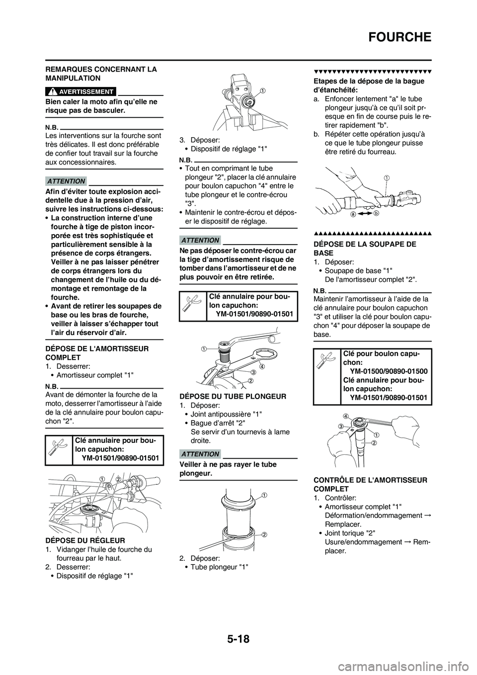 YAMAHA YZ250F 2009 Notices Demploi (in French) 5-18
FOURCHE
REMARQUES CONCERNANT LA
MANIPULATION
Bien caler la moto afin qu’elle ne
risque pas de basculer.
Les interventions sur la fourche sont
très délicates. Il est donc préférable
de c YAMAHA YZ250F 2009 Notices Demploi (in French) 5-18
FOURCHE
REMARQUES CONCERNANT LA
MANIPULATION
Bien caler la moto afin qu’elle ne
risque pas de basculer.
Les interventions sur la fourche sont
très délicates. Il est donc préférable
de c