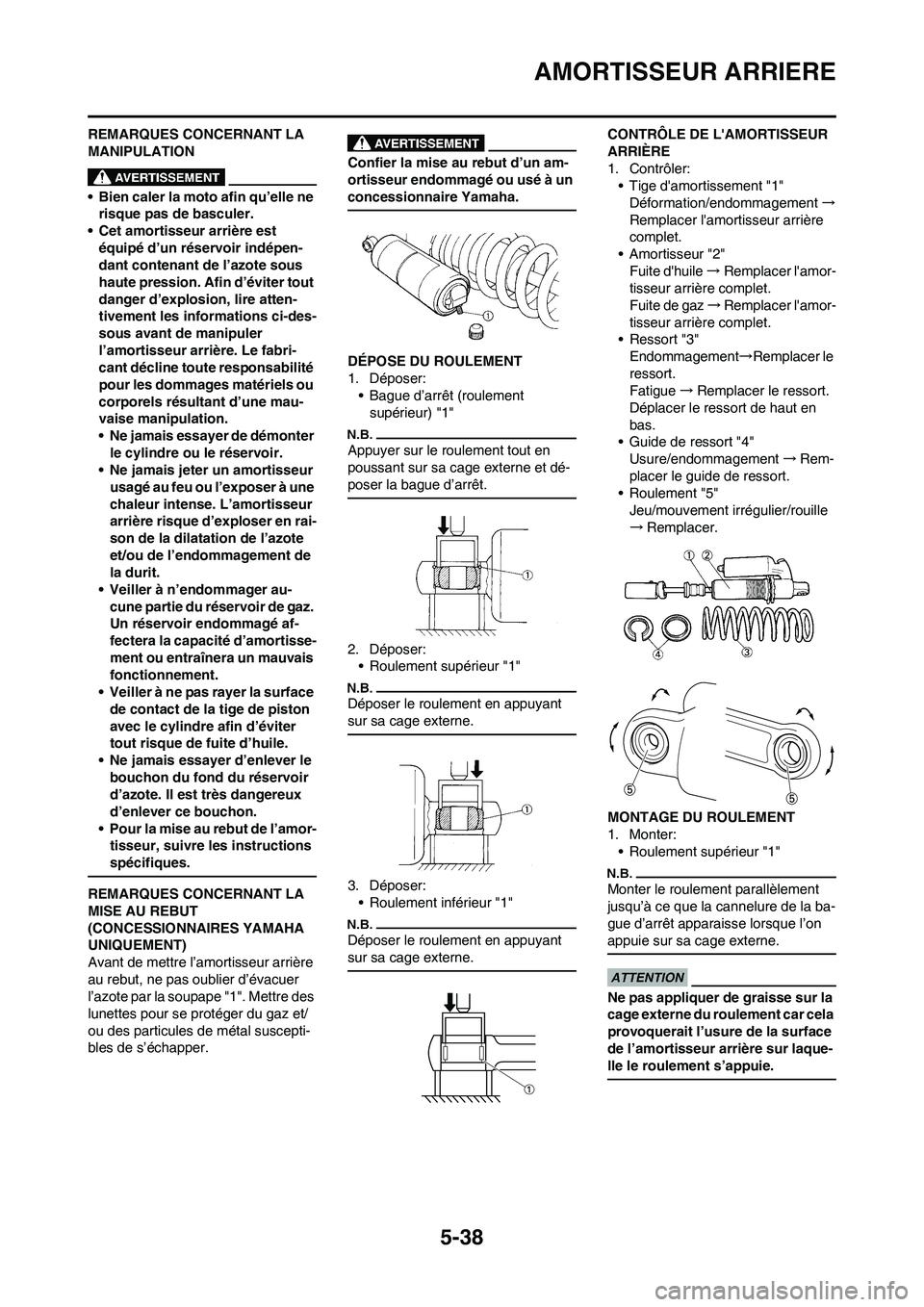 YAMAHA YZ250F 2009 Notices Demploi (in French) 5-38
AMORTISSEUR ARRIERE
REMARQUES CONCERNANT LA
MANIPULATION
• Bien caler la moto afin qu’elle ne
risque pas de basculer.
• Cet amortisseur arrière est
équipé d’un réservoir indépen-
YAMAHA YZ250F 2009 Notices Demploi (in French) 5-38
AMORTISSEUR ARRIERE
REMARQUES CONCERNANT LA
MANIPULATION
• Bien caler la moto afin qu’elle ne
risque pas de basculer.
• Cet amortisseur arrière est
équipé d’un réservoir indépen-