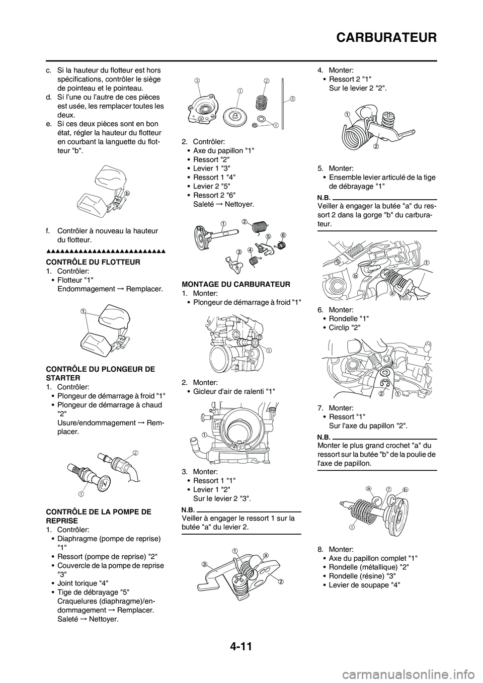 YAMAHA YZ250F 2009 Notices Demploi (in French) 4-11
CARBURATEUR
c. Si la hauteur du flotteur est hors
spécifications, contrôler le siège
de pointeau et le pointeau.
d. Si l’une ou l’autre de ces pièces
est usée, les remplacer toutes le YAMAHA YZ250F 2009 Notices Demploi (in French) 4-11
CARBURATEUR
c. Si la hauteur du flotteur est hors
spécifications, contrôler le siège
de pointeau et le pointeau.
d. Si l’une ou l’autre de ces pièces
est usée, les remplacer toutes le
