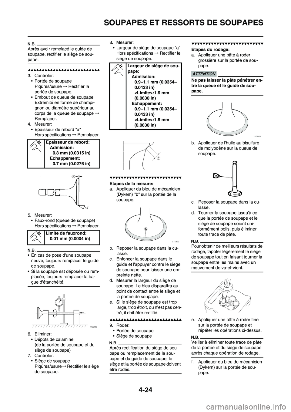 YAMAHA YZ250F 2009 Notices Demploi (in French) 4-24
SOUPAPES ET RESSORTS DE SOUPAPES
Après avoir remplacé le guide de
soupape, rectifier le siège de sou-
pape.
3. Contrôler:
• Portée de soupape
Piqûres/usure→Rectifier la
portée de sou YAMAHA YZ250F 2009 Notices Demploi (in French) 4-24
SOUPAPES ET RESSORTS DE SOUPAPES
Après avoir remplacé le guide de
soupape, rectifier le siège de sou-
pape.
3. Contrôler:
• Portée de soupape
Piqûres/usure→Rectifier la
portée de sou