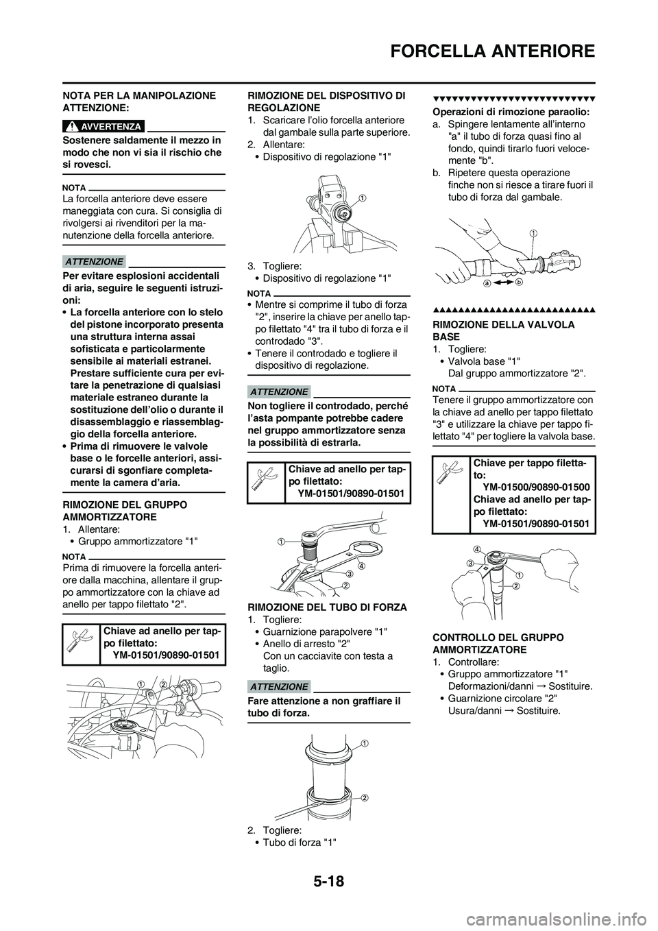 YAMAHA YZ250F 2009 Manuale duso (in Italian) 5-18
FORCELLA ANTERIORE
NOTA PER LA MANIPOLAZIONE
ATTENZIONE:
Sostenere saldamente il mezzo in
modo che non vi sia il rischio che
si rovesci.
La forcella anteriore deve essere
maneggiata con cura. YAMAHA YZ250F 2009 Manuale duso (in Italian) 5-18
FORCELLA ANTERIORE
NOTA PER LA MANIPOLAZIONE
ATTENZIONE:
Sostenere saldamente il mezzo in
modo che non vi sia il rischio che
si rovesci.
La forcella anteriore deve essere
maneggiata con cura.