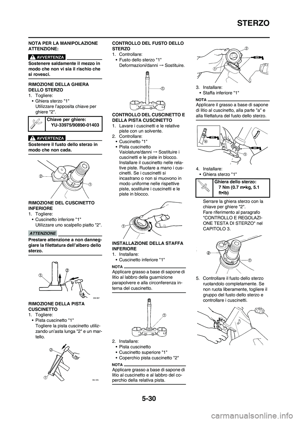 YAMAHA YZ250F 2009 Manuale duso (in Italian) 5-30
STERZO
NOTA PER LA MANIPOLAZIONE
ATTENZIONE:
Sostenere saldamente il mezzo in
modo che non vi sia il rischio che
si rovesci.
RIMOZIONE DELLA GHIERA
DELLO STERZO
1. Togliere:
• Ghiera sterzo YAMAHA YZ250F 2009 Manuale duso (in Italian) 5-30
STERZO
NOTA PER LA MANIPOLAZIONE
ATTENZIONE:
Sostenere saldamente il mezzo in
modo che non vi sia il rischio che
si rovesci.
RIMOZIONE DELLA GHIERA
DELLO STERZO
1. Togliere:
• Ghiera sterzo