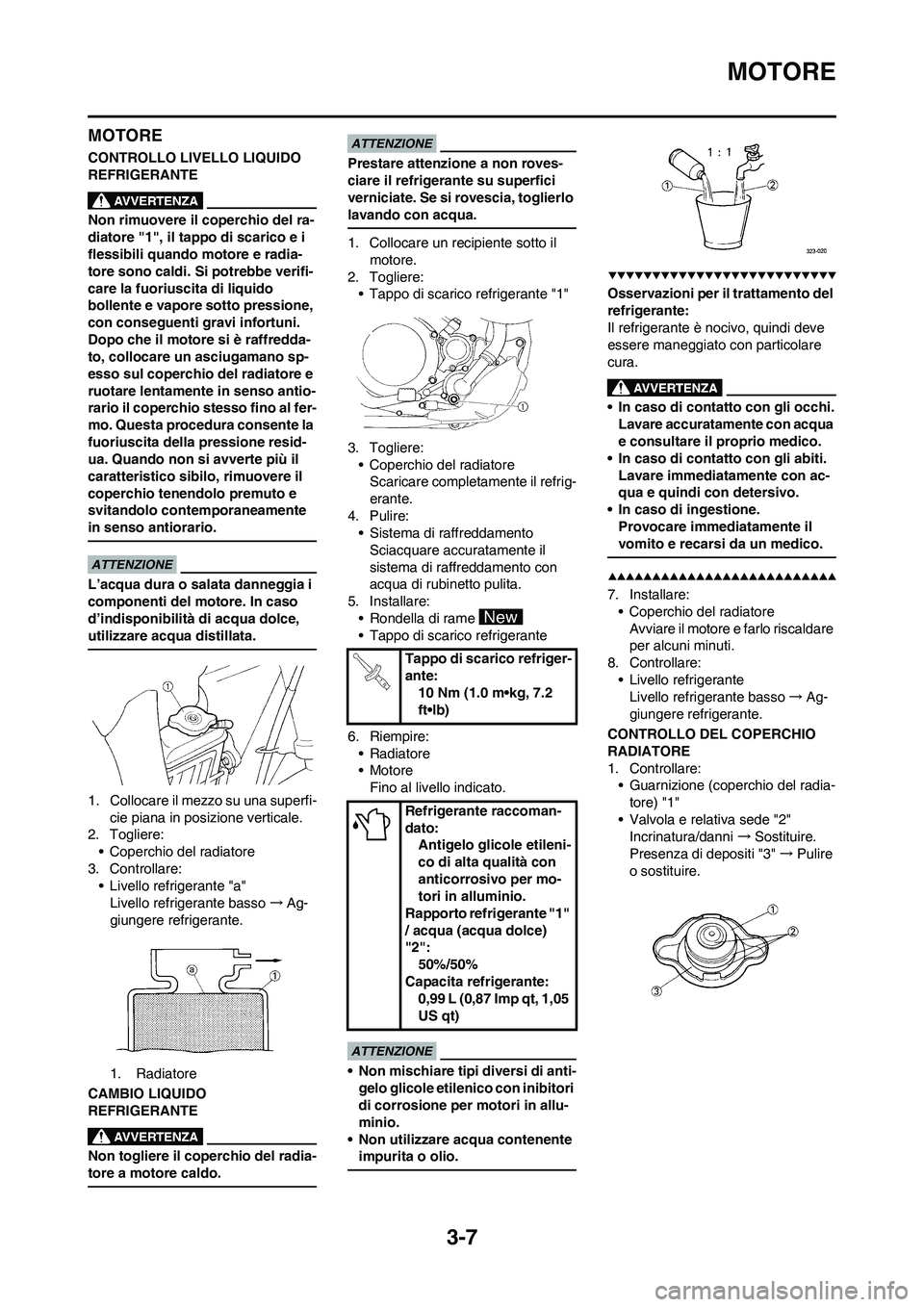 YAMAHA YZ250F 2009 Manuale duso (in Italian) 3-7
MOTORE
MOTORE
CONTROLLO LIVELLO LIQUIDO
REFRIGERANTE
Non rimuovere il coperchio del ra-
diatore "1", il tappo di scarico e i
flessibili quando motore e radia-
tore sono caldi. Si potrebbe verifi YAMAHA YZ250F 2009 Manuale duso (in Italian) 3-7
MOTORE
MOTORE
CONTROLLO LIVELLO LIQUIDO
REFRIGERANTE
Non rimuovere il coperchio del ra-
diatore "1", il tappo di scarico e i
flessibili quando motore e radia-
tore sono caldi. Si potrebbe verifi