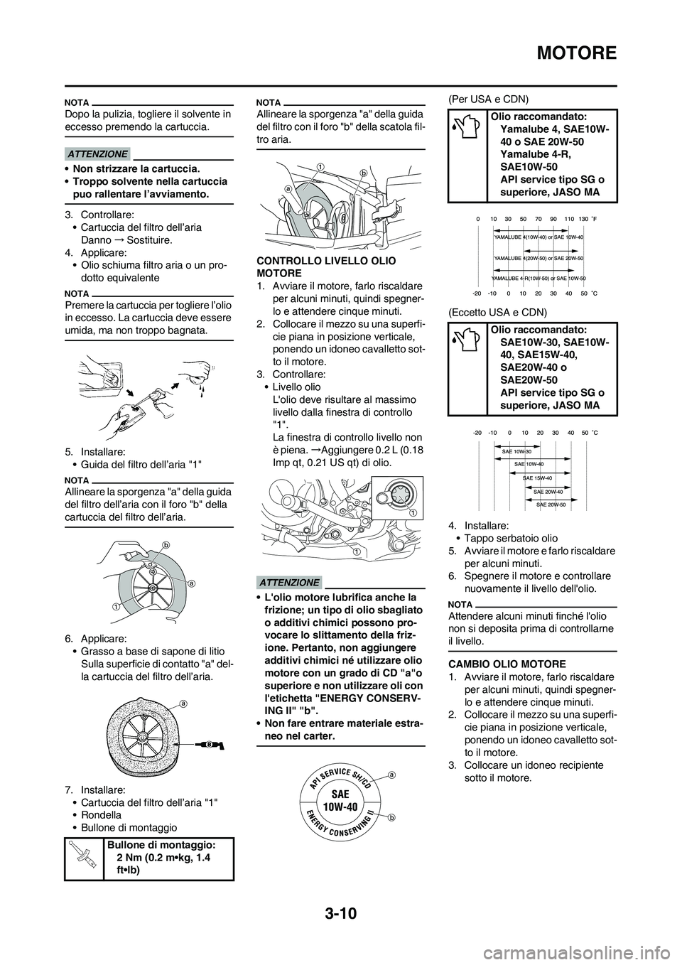 YAMAHA YZ250F 2009 Manuale duso (in Italian) 3-10
MOTORE
Dopo la pulizia, togliere il solvente in
eccesso premendo la cartuccia.
• Non strizzare la cartuccia.
• Troppo solvente nella cartuccia
puo rallentare l’avviamento.
3. Controllare: YAMAHA YZ250F 2009 Manuale duso (in Italian) 3-10
MOTORE
Dopo la pulizia, togliere il solvente in
eccesso premendo la cartuccia.
• Non strizzare la cartuccia.
• Troppo solvente nella cartuccia
puo rallentare l’avviamento.
3. Controllare: