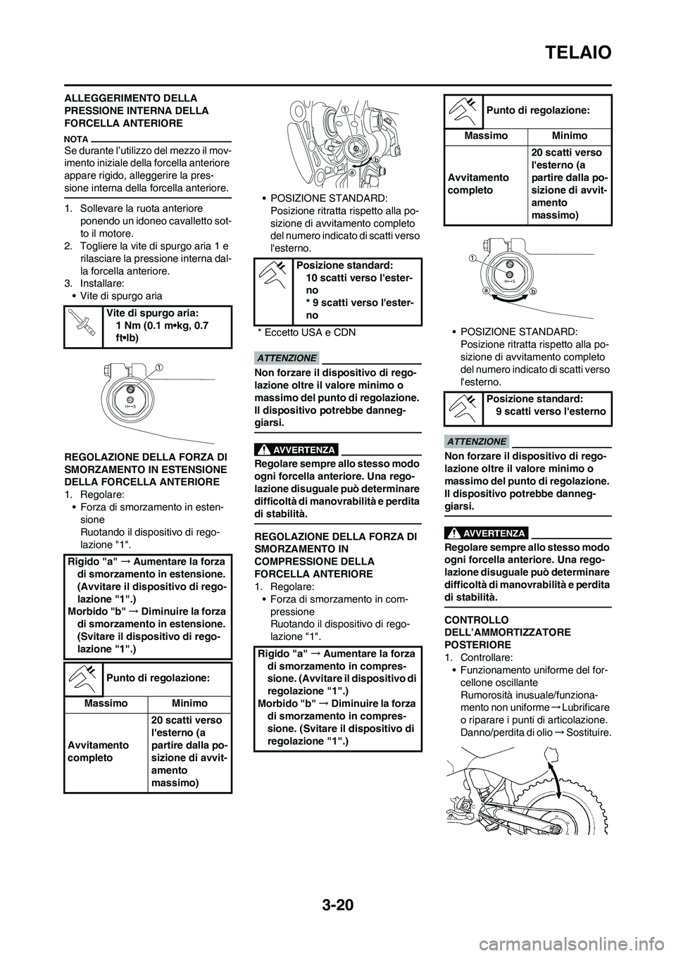 YAMAHA YZ250F 2009  Manuale duso (in Italian) 3-20
TELAIO
ALLEGGERIMENTO DELLA 
PRESSIONE INTERNA DELLA 
FORCELLA ANTERIORE
Se durante l’utilizzo del mezzo il mov-
imento iniziale della forcella anteriore 
appare rigido, alleggerire la pres-
si