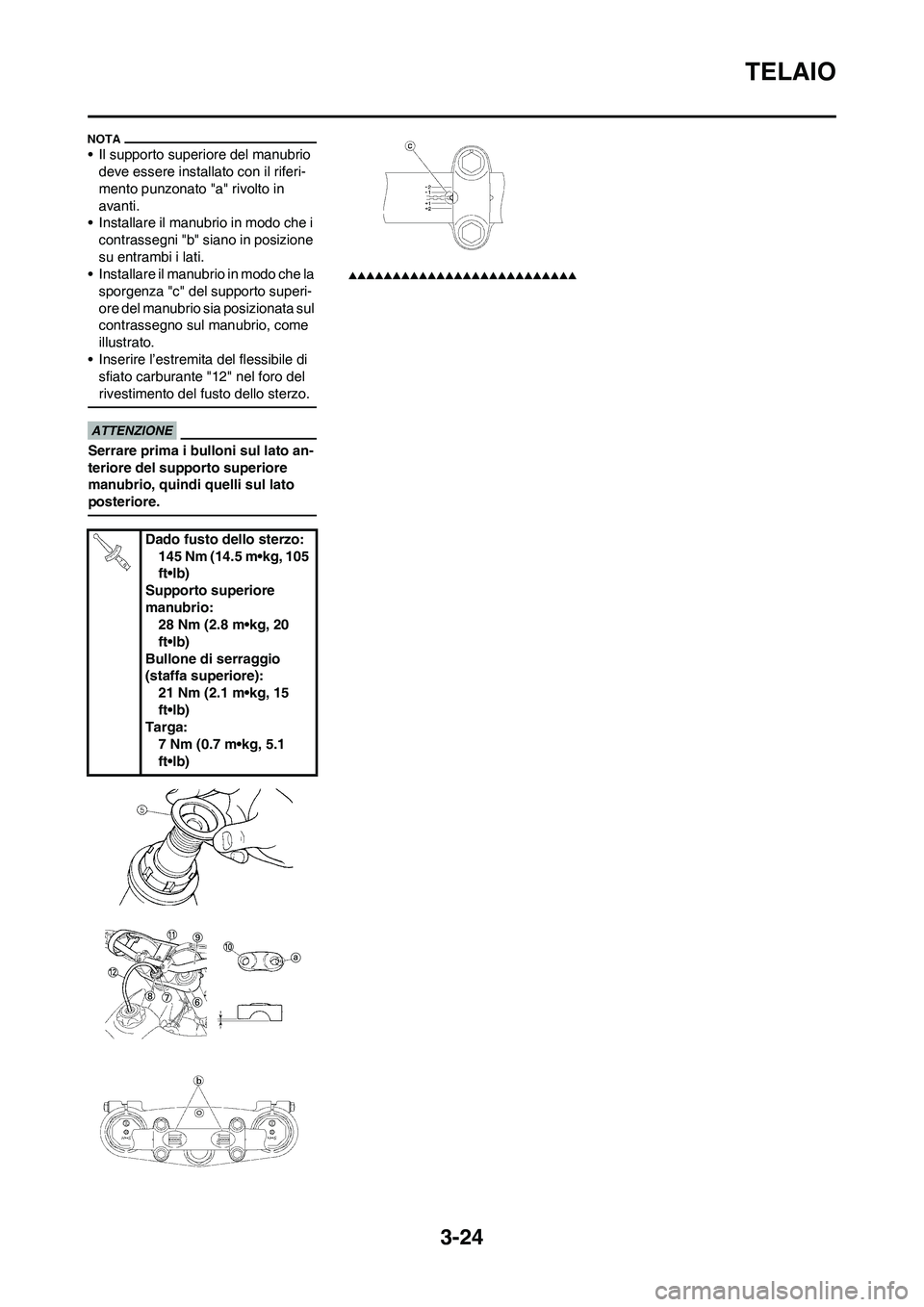 YAMAHA YZ250F 2009  Manuale duso (in Italian) 3-24
TELAIO
• Il supporto superiore del manubrio 
deve essere installato con il riferi-
mento punzonato "a" rivolto in 
avanti.
• Installare il manubrio in modo che i 
contrassegni "b" siano in po