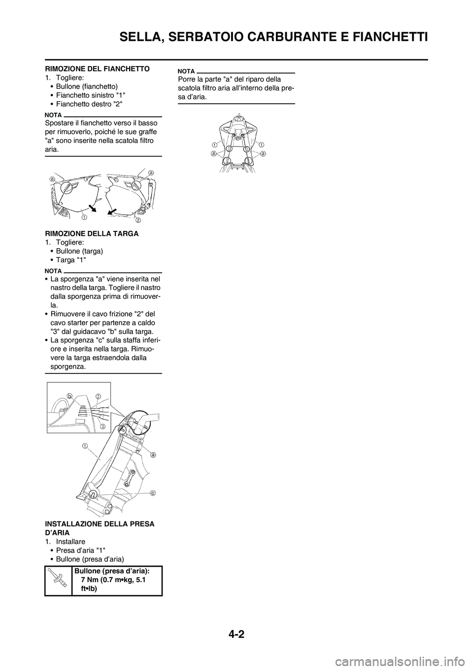 YAMAHA YZ250F 2009  Manuale duso (in Italian) 4-2
SELLA, SERBATOIO CARBURANTE E FIANCHETTI
RIMOZIONE DEL FIANCHETTO
1. Togliere:
• Bullone (fianchetto)
• Fianchetto sinistro "1"
• Fianchetto destro "2"
Spostare il fianchetto verso il basso 