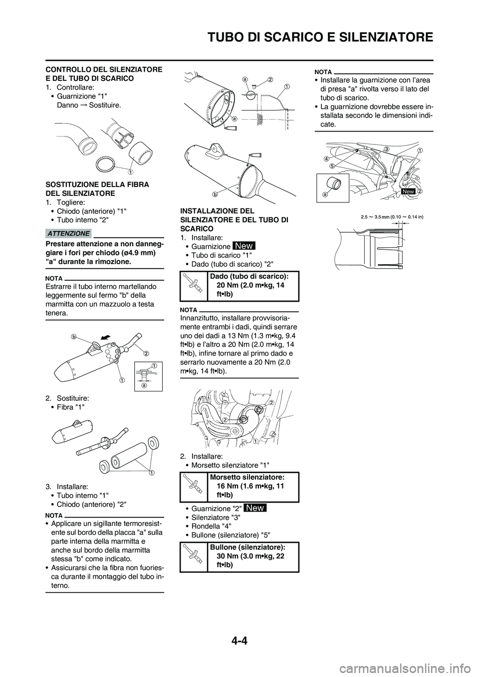 YAMAHA YZ250F 2009  Manuale duso (in Italian) 4-4
TUBO DI SCARICO E SILENZIATORE
CONTROLLO DEL SILENZIATORE 
E DEL TUBO DI SCARICO
1. Controllare:
• Guarnizione "1"
Danno→Sostituire.
SOSTITUZIONE DELLA FIBRA 
DEL SILENZIATORE
1. Togliere:
•