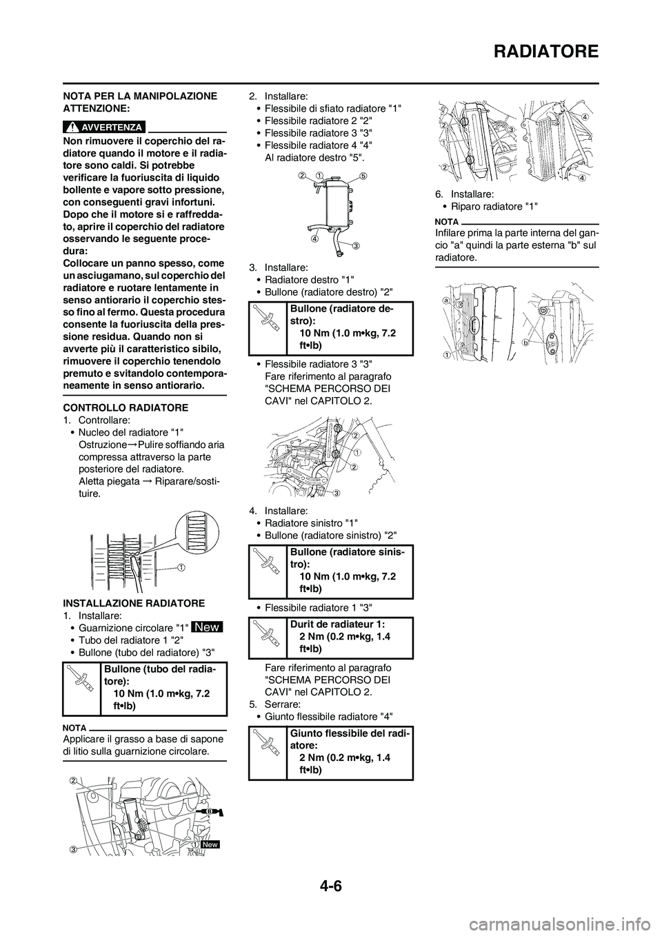 YAMAHA YZ250F 2009  Manuale duso (in Italian) 4-6
RADIATORE
NOTA PER LA MANIPOLAZIONE 
ATTENZIONE:
Non rimuovere il coperchio del ra-
diatore quando il motore e il radia-
tore sono caldi. Si potrebbe 
verificare la fuoriuscita di liquido 
bollent