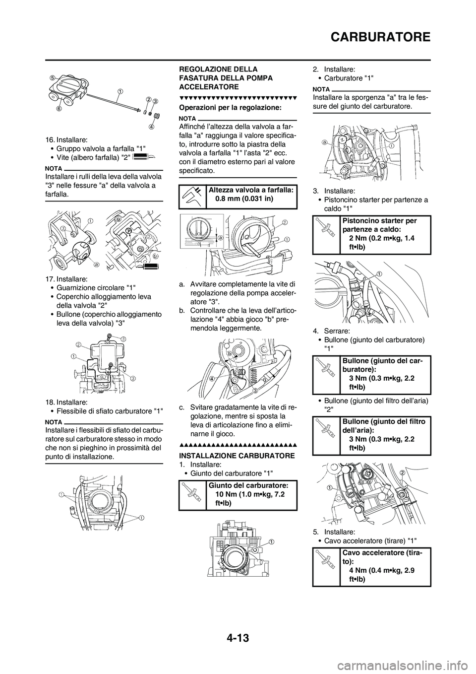 YAMAHA YZ250F 2009  Manuale duso (in Italian) 4-13
CARBURATORE
16. Installare:
• Gruppo valvola a farfalla "1"
• Vite (albero farfalla) "2" 
Installare i rulli della leva della valvola 
"3" nelle fessure "a" della valvola a 
farfalla.
17. Ins