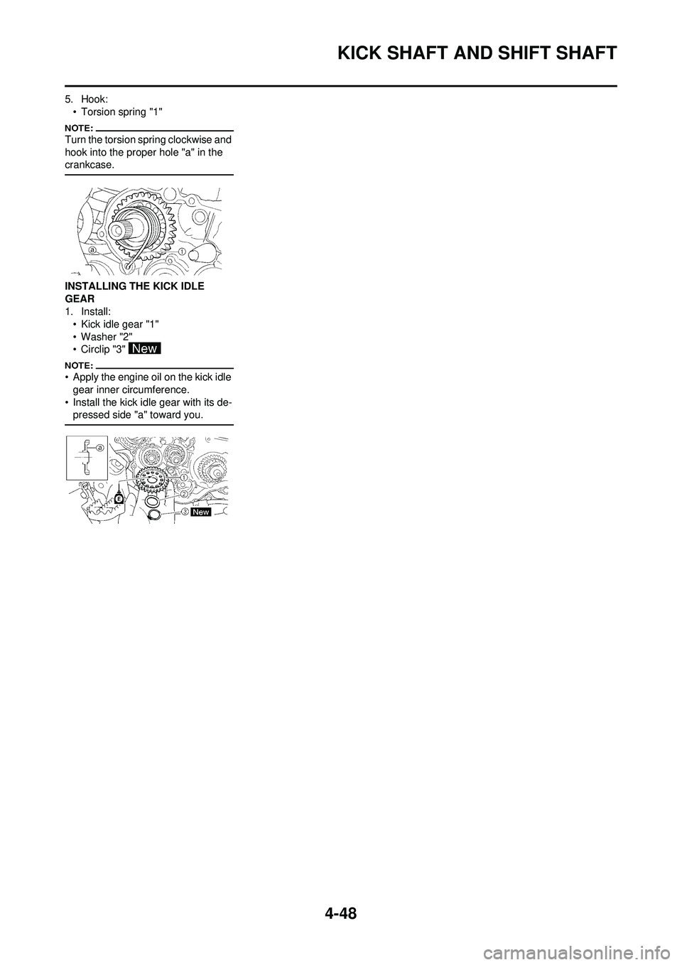 YAMAHA YZ250F 2008 Owners Manual 4-48
KICK SHAFT AND SHIFT SHAFT
5. Hook:• Torsion spring "1"
Turn the torsion spring clockwise and
hook into the proper hole "a" in the
crankcase.
INSTALLING THE KICK IDLE
GEAR
1. Install:• Kic YAMAHA YZ250F 2008 Owners Manual 4-48
KICK SHAFT AND SHIFT SHAFT
5. Hook:• Torsion spring "1"
Turn the torsion spring clockwise and
hook into the proper hole "a" in the
crankcase.
INSTALLING THE KICK IDLE
GEAR
1. Install:• Kic