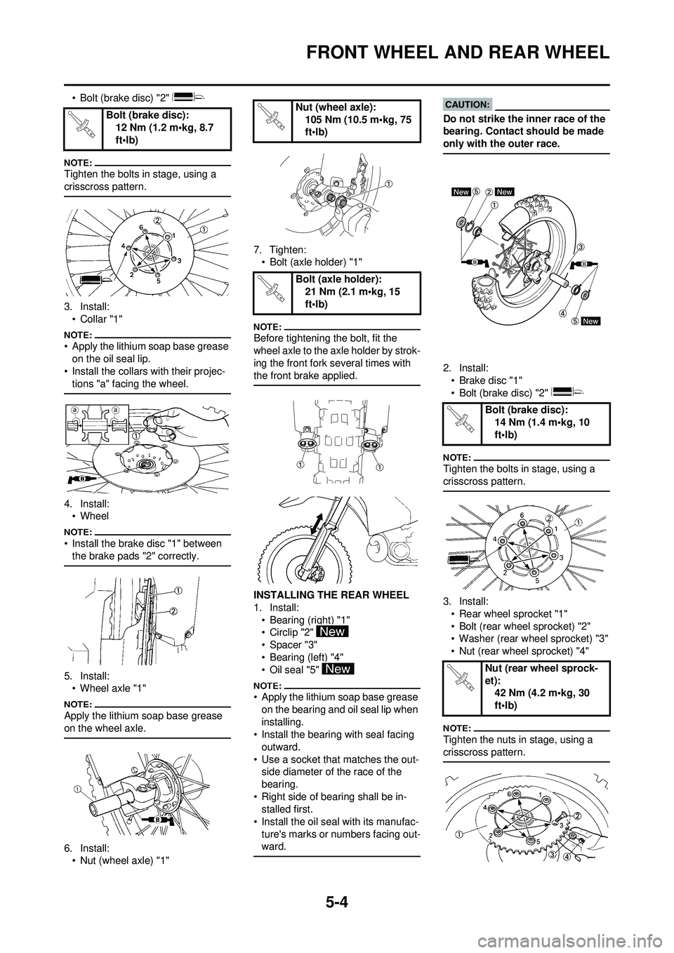 YAMAHA YZ250F 2008 Owners Manual 5-4
FRONT WHEEL AND REAR WHEEL
• Bolt (brake disc) "2"
Tighten the bolts in stage, using a
crisscross pattern.
3. Install:•Collar "1"
• Apply the lithium soap base grease on the oil seal lip.
YAMAHA YZ250F 2008 Owners Manual 5-4
FRONT WHEEL AND REAR WHEEL
• Bolt (brake disc) "2"
Tighten the bolts in stage, using a
crisscross pattern.
3. Install:•Collar "1"
• Apply the lithium soap base grease on the oil seal lip.