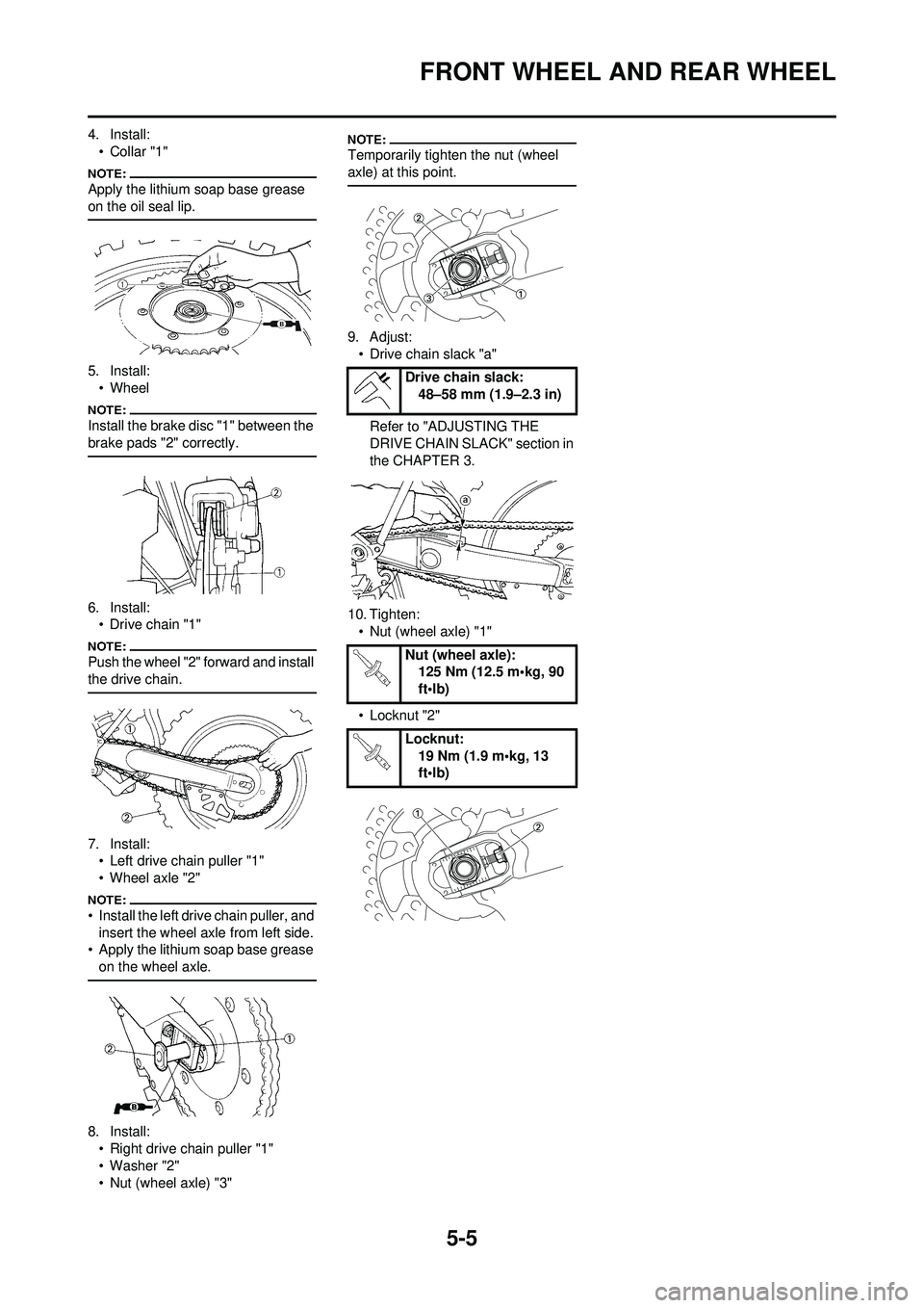 YAMAHA YZ250F 2008 Owners Manual 5-5
FRONT WHEEL AND REAR WHEEL
4. Install:•Collar "1"
Apply the lithium soap base grease
on the oil seal lip.
5. Install:• Wheel
Install the brake disc "1" between the
brake pads "2" correctly.
YAMAHA YZ250F 2008 Owners Manual 5-5
FRONT WHEEL AND REAR WHEEL
4. Install:•Collar "1"
Apply the lithium soap base grease
on the oil seal lip.
5. Install:• Wheel
Install the brake disc "1" between the
brake pads "2" correctly.