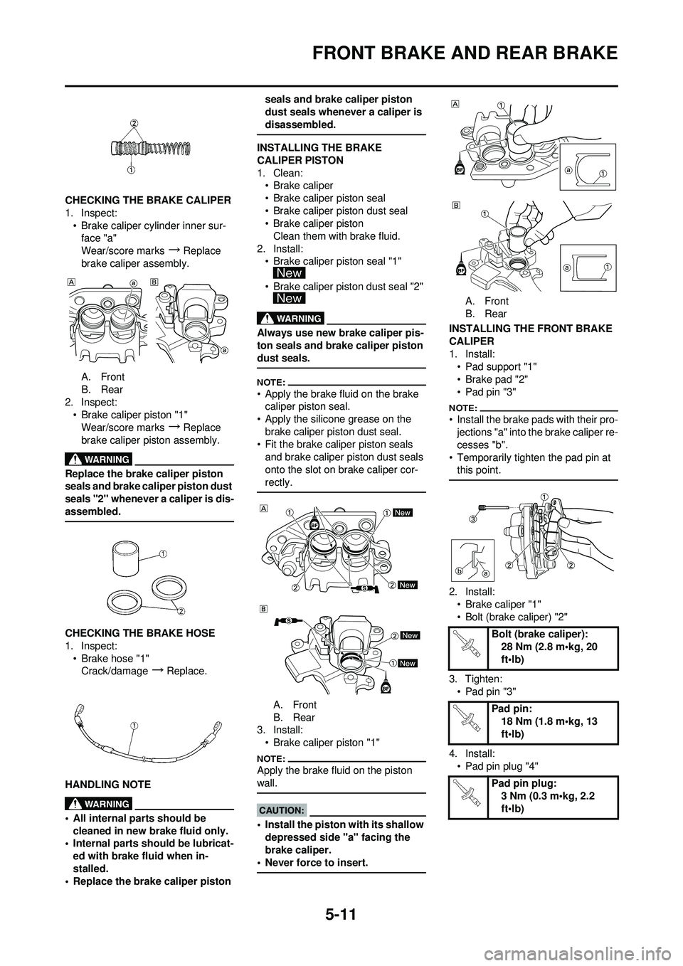 YAMAHA YZ250F 2008 Owners Manual 5-11
FRONT BRAKE AND REAR BRAKE
CHECKING THE BRAKE CALIPER
1. Inspect:• Brake caliper cylinder inner sur-face "a"
Wear/score marks
→Replace
brake caliper assembly.
A. Front
B. Rear
2. Inspect: †YAMAHA YZ250F 2008 Owners Manual 5-11
FRONT BRAKE AND REAR BRAKE
CHECKING THE BRAKE CALIPER
1. Inspect:• Brake caliper cylinder inner sur-face "a"
Wear/score marks
→Replace
brake caliper assembly.
A. Front
B. Rear
2. Inspect: â€