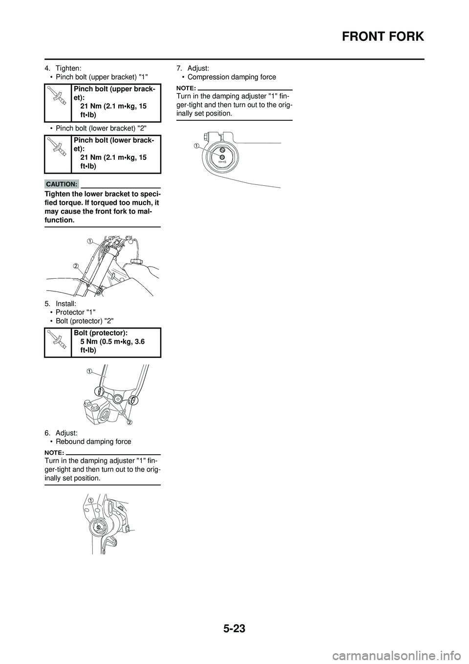 YAMAHA YZ250F 2008 Owners Manual 5-23
FRONT FORK
4. Tighten:• Pinch bolt (upper bracket) "1"
• Pinch bolt (lower bracket) "2"
Tighten the lower bracket to speci-
fied torque. If torqued too much, it
may cause the front fork to m YAMAHA YZ250F 2008 Owners Manual 5-23
FRONT FORK
4. Tighten:• Pinch bolt (upper bracket) "1"
• Pinch bolt (lower bracket) "2"
Tighten the lower bracket to speci-
fied torque. If torqued too much, it
may cause the front fork to m