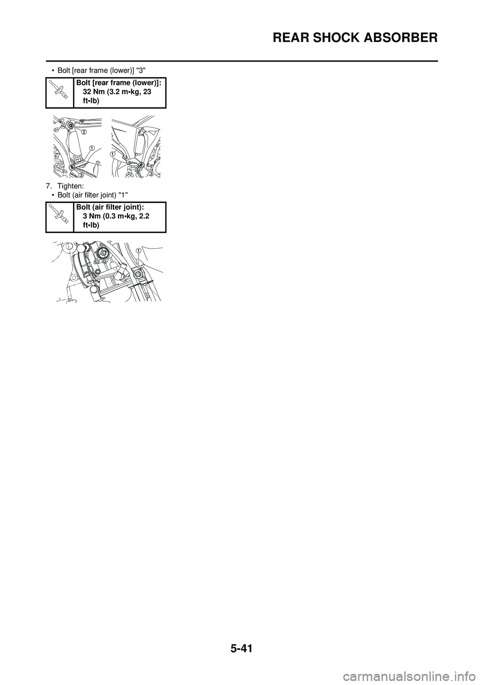 YAMAHA YZ250F 2008  Owners Manual 5-41
REAR SHOCK ABSORBER
• Bolt [rear frame (lower)] "3"
7. Tighten: • Bolt (air filter joint) "1" Bolt [rear frame (lower)]:
32 Nm (3.2 m•kg, 23 
ft•lb)
Bolt (air filter joint): 3 Nm (0.3 m