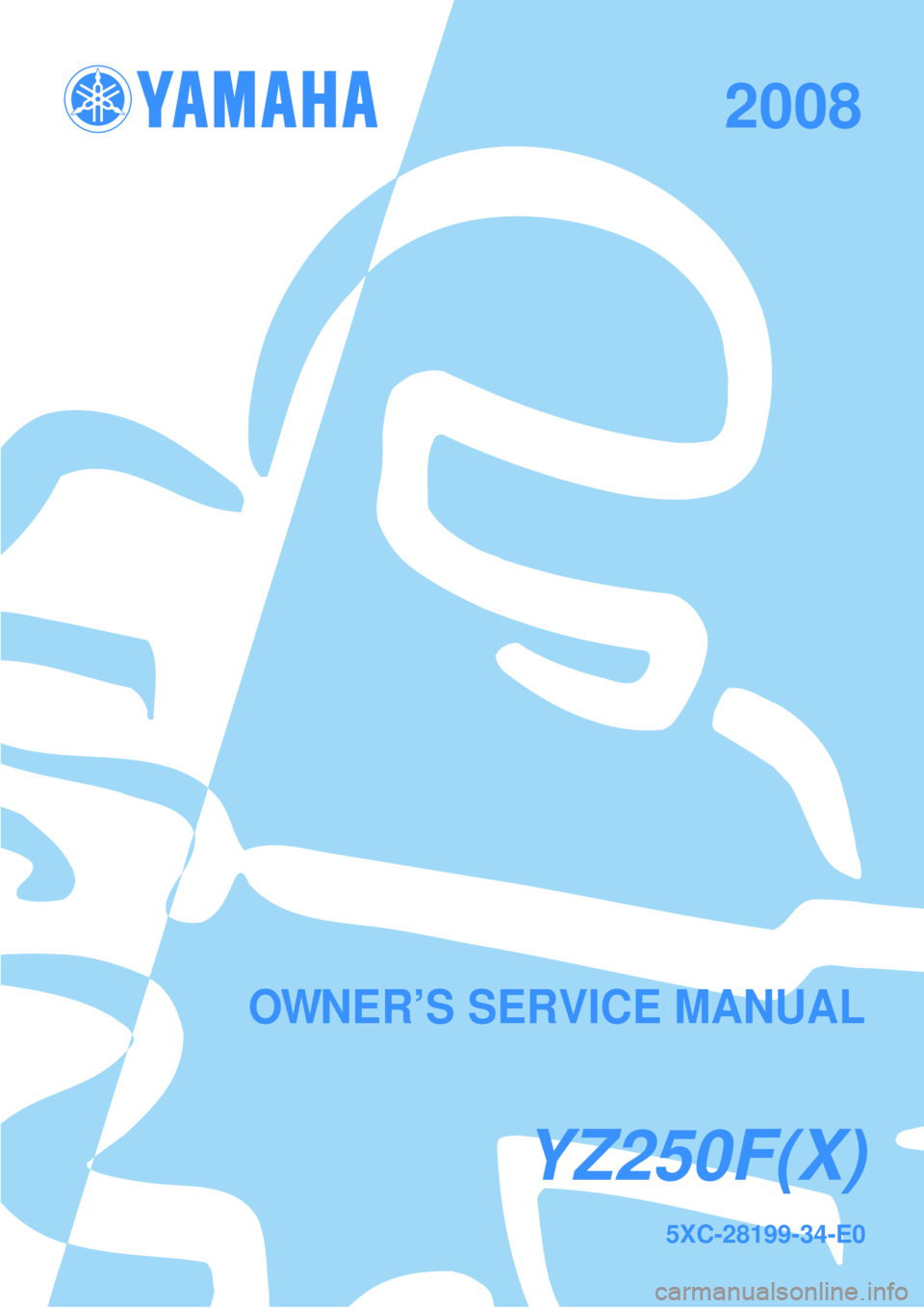 YAMAHA YZ250F 2008 Owners Manual YZ250F(X)
5XC-28199-34-E0
2008
OWNER’S SERVICE MANUAL YAMAHA YZ250F 2008 Owners Manual YZ250F(X)
5XC-28199-34-E0
2008
OWNER’S SERVICE MANUAL