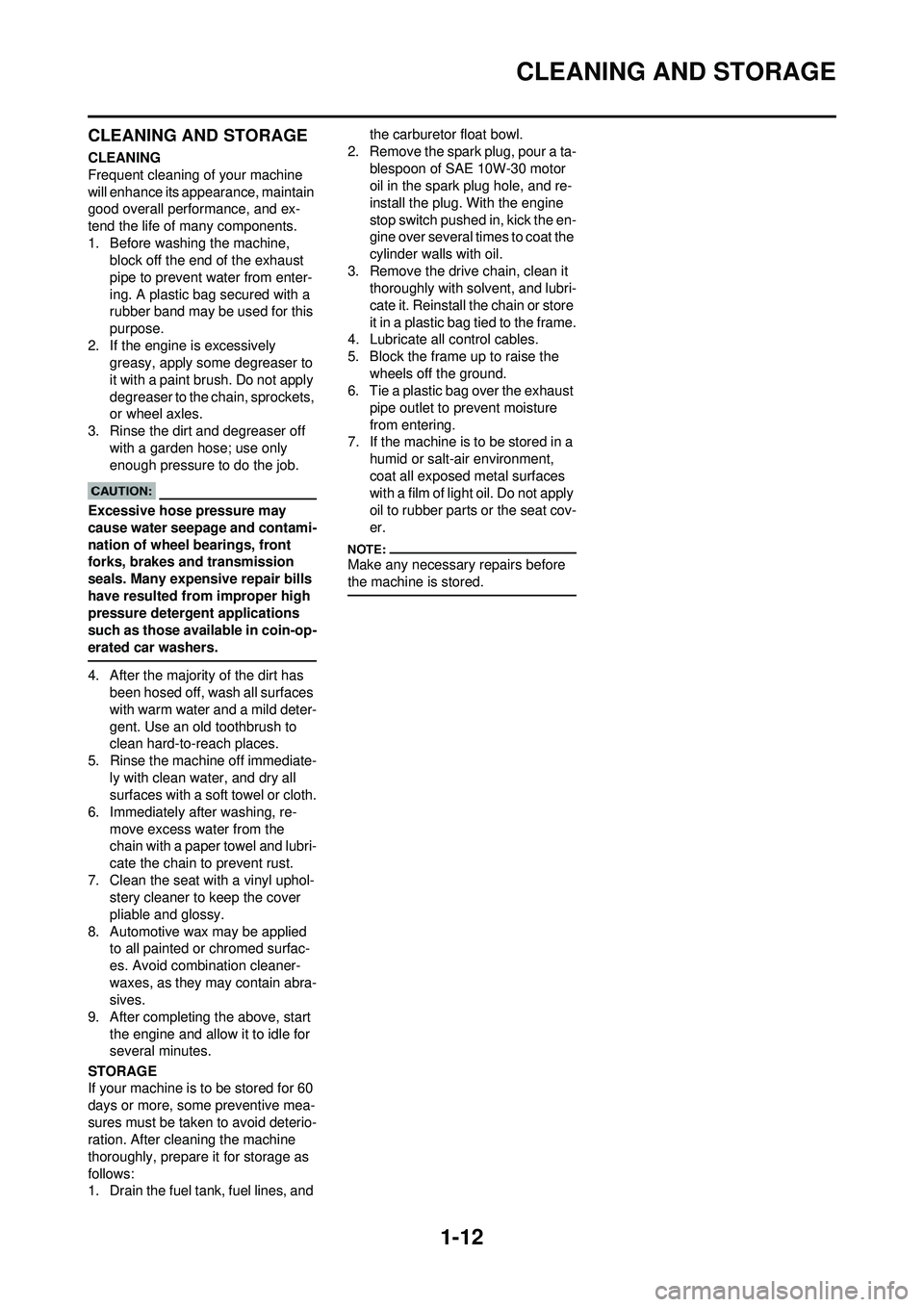 YAMAHA YZ250F 2008 Owners Manual 1-12
CLEANING AND STORAGE
CLEANING AND STORAGE
CLEANING
Frequent cleaning of your machine
will enhance its appearance, maintain
good overall performance, and ex-
tend the life of many components.
1. YAMAHA YZ250F 2008 Owners Manual 1-12
CLEANING AND STORAGE
CLEANING AND STORAGE
CLEANING
Frequent cleaning of your machine
will enhance its appearance, maintain
good overall performance, and ex-
tend the life of many components.
1.