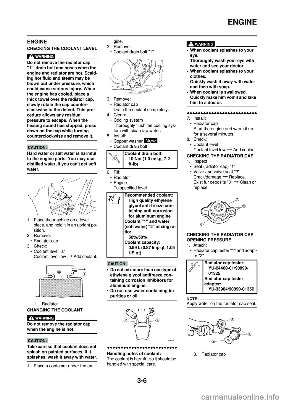 YAMAHA YZ250F 2008  Betriebsanleitungen (in German) 3-6
ENGINE
ENGINE
CHECKING THE COOLANT LEVEL
Do not remove the radiator cap 
"1", drain bolt and hoses when the 
engine and radiator are hot. Scald-
ing hot fluid and steam may be 
blown out under pre